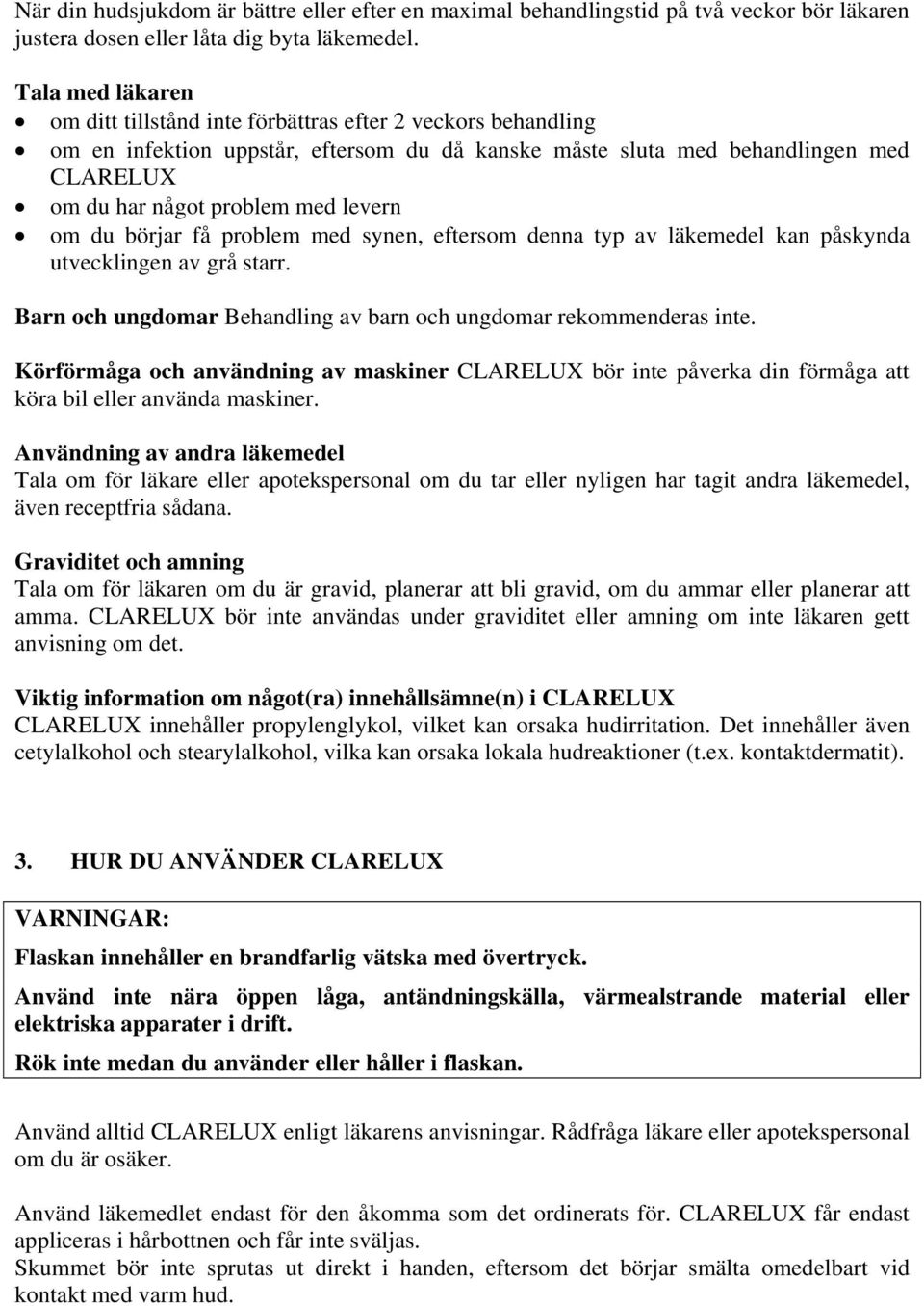 levern om du börjar få problem med synen, eftersom denna typ av läkemedel kan påskynda utvecklingen av grå starr. Barn och ungdomar Behandling av barn och ungdomar rekommenderas inte.