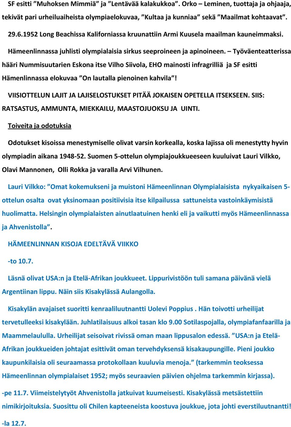 Työväenteatterissa hääri Nummisuutarien Eskona itse Vilho Siivola, EHO mainosti infragrilliä ja SF esitti Hämenlinnassa elokuvaa On lautalla pienoinen kahvila!