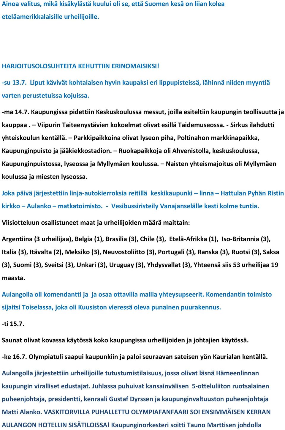 Kaupungissa pidettiin Keskuskoulussa messut, joilla esiteltiin kaupungin teollisuutta ja kauppaa. Viipurin Taiteenystävien kokoelmat olivat esillä Taidemuseossa.