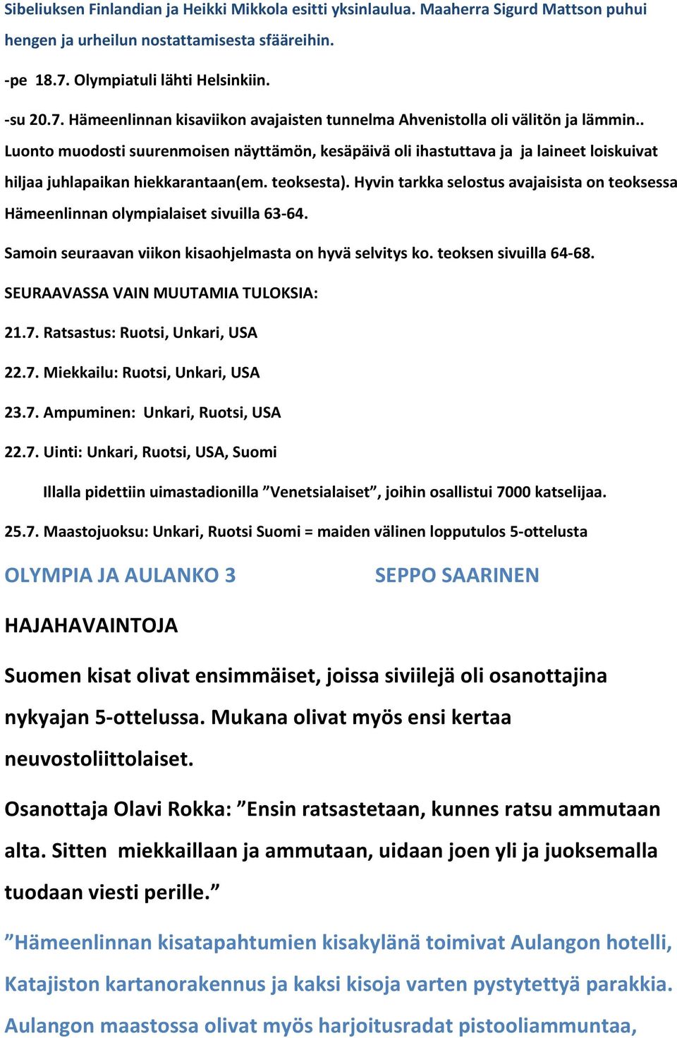 . Luonto muodosti suurenmoisen näyttämön, kesäpäivä oli ihastuttava ja ja laineet loiskuivat hiljaa juhlapaikan hiekkarantaan(em. teoksesta).