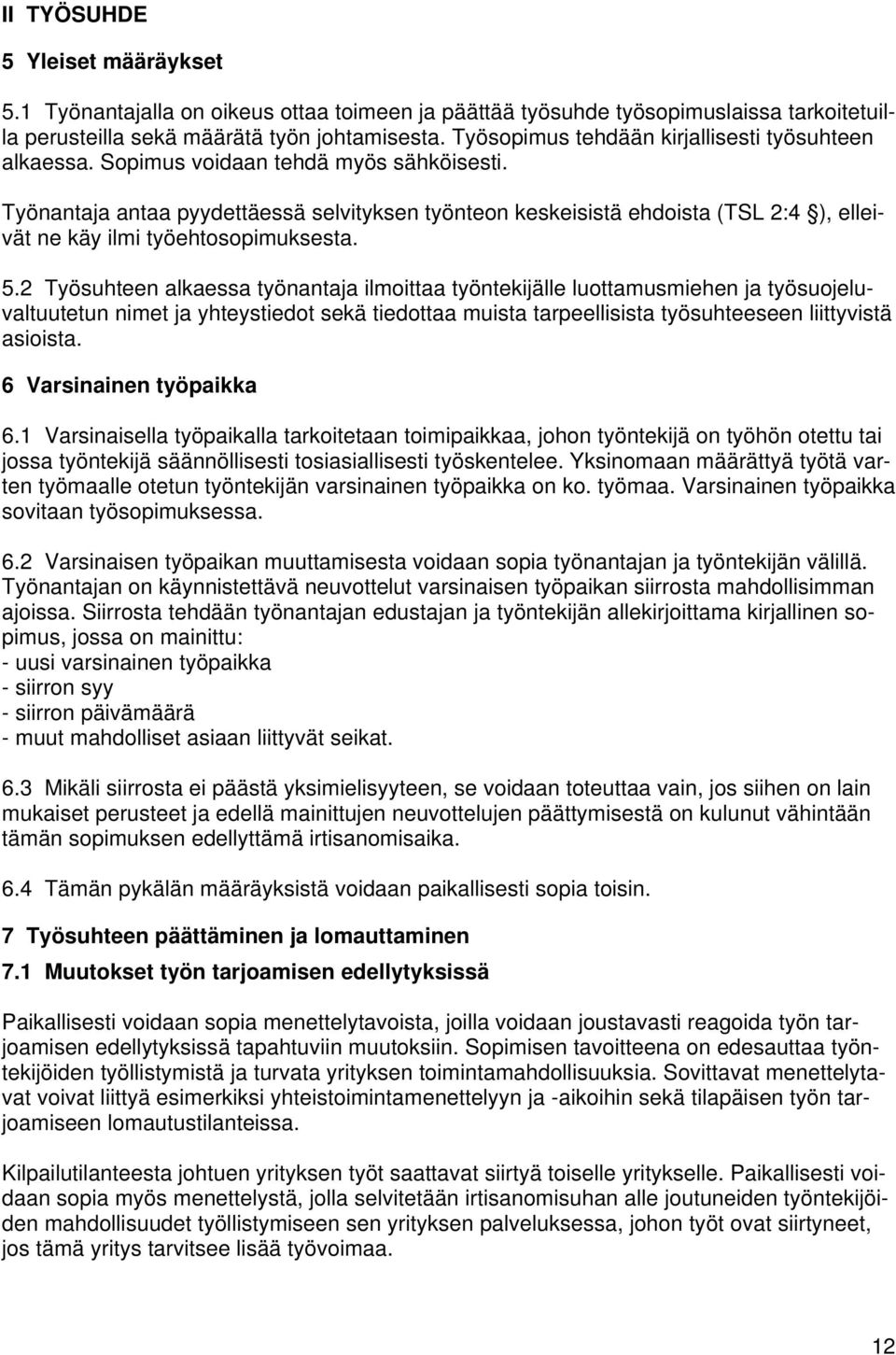 Työnantaja antaa pyydettäessä selvityksen työnteon keskeisistä ehdoista (TSL 2:4 ), elleivät ne käy ilmi työehtosopimuksesta. 5.