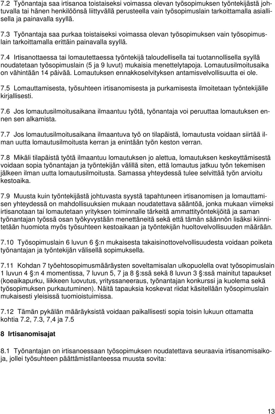 Lomautusilmoitusaika on vähintään 14 päivää. Lomautuksen ennakkoselvityksen antamisvelvollisuutta ei ole. 7.