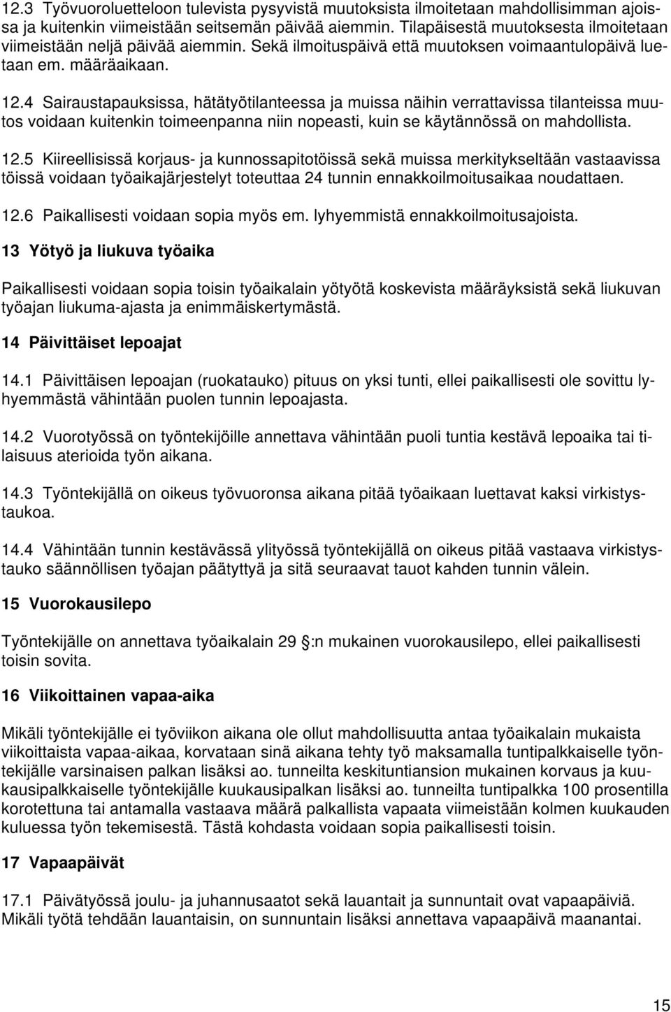 4 Sairaustapauksissa, hätätyötilanteessa ja muissa näihin verrattavissa tilanteissa muutos voidaan kuitenkin toimeenpanna niin nopeasti, kuin se käytännössä on mahdollista. 12.