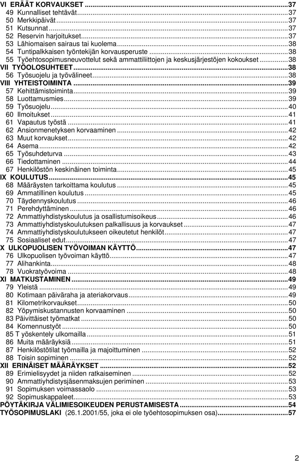 ..38 VIII YHTEISTOIMINTA...39 57 Kehittämistoiminta...39 58 Luottamusmies...39 59 Työsuojelu...40 60 Ilmoitukset...41 61 Vapautus työstä...41 62 Ansionmenetyksen korvaaminen...42 63 Muut korvaukset.