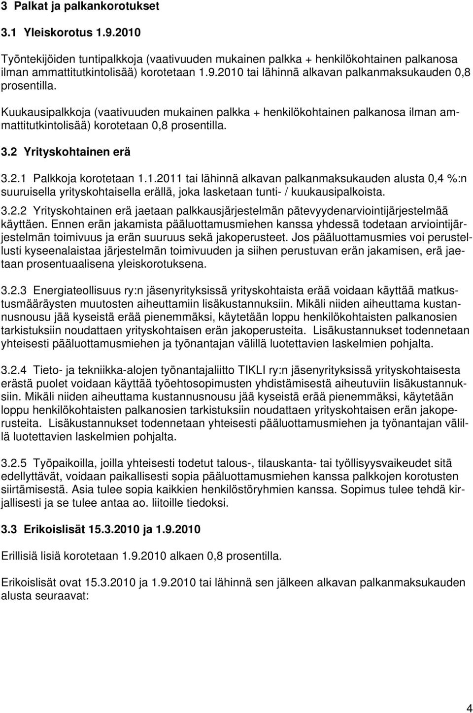 Palkkoja korotetaan 1.1.2011 tai lähinnä alkavan palkanmaksukauden alusta 0,4 %:n suuruisella yrityskohtaisella erällä, joka lasketaan tunti- / kuukausipalkoista. 3.2.2 Yrityskohtainen erä jaetaan palkkausjärjestelmän pätevyydenarviointijärjestelmää käyttäen.