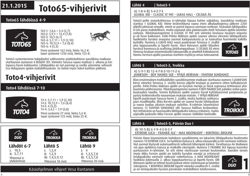 Lähtöpaikka on nyt parempi ja ravilla uskomme vahvasti Esa Holopaisen ajokin mahdollisuuksiin. Se toimii myös Toto-kuittien piikkinä.