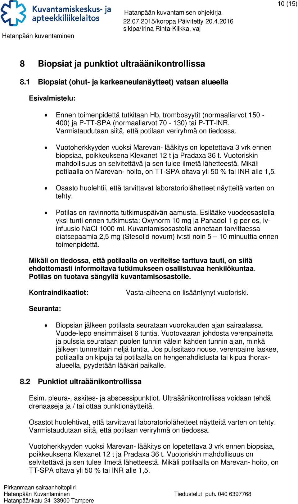 Varmistaudutaan siitä, että potilaan veriryhmä on tiedossa. Vuotoherkkyyden vuoksi Marevan- lääkitys on lopetettava 3 vrk ennen biopsiaa, poikkeuksena Klexanet 12 t ja Pradaxa 36 t.