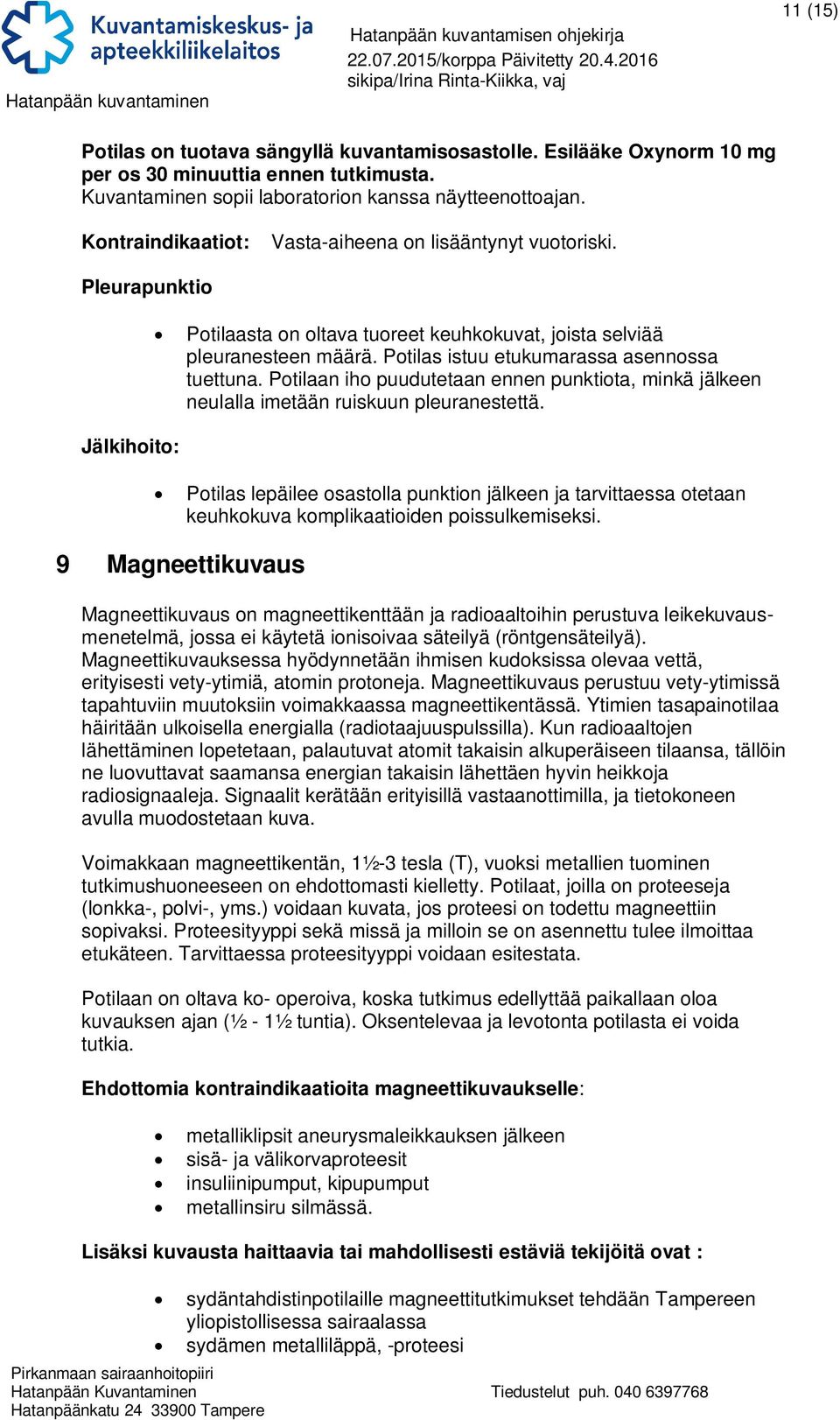 Potilas istuu etukumarassa asennossa tuettuna. Potilaan iho puudutetaan ennen punktiota, minkä jälkeen neulalla imetään ruiskuun pleuranestettä.