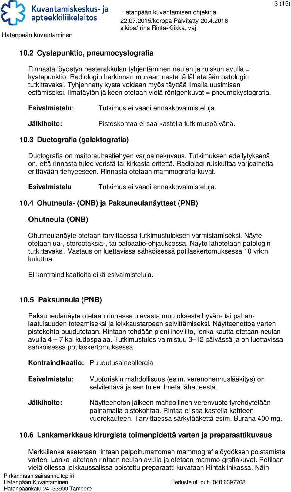 Ilmatäytön jälkeen otetaan vielä röntgenkuvat = pneumokystografia. Esivalmistelu: Jälkihoito: Tutkimus ei vaadi ennakkovalmisteluja. Pistoskohtaa ei saa kastella tutkimuspäivänä. 10.