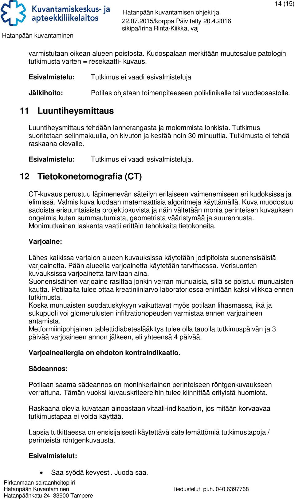 11 Luuntiheysmittaus Luuntiheysmittaus tehdään lannerangasta ja molemmista lonkista. Tutkimus suoritetaan selinmakuulla, on kivuton ja kestää noin 30 minuuttia. Tutkimusta ei tehdä raskaana olevalle.