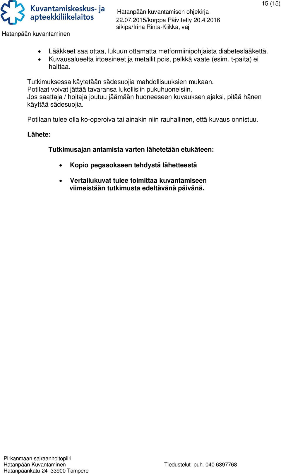 Jos saattaja / hoitaja joutuu jäämään huoneeseen kuvauksen ajaksi, pitää hänen käyttää sädesuojia.