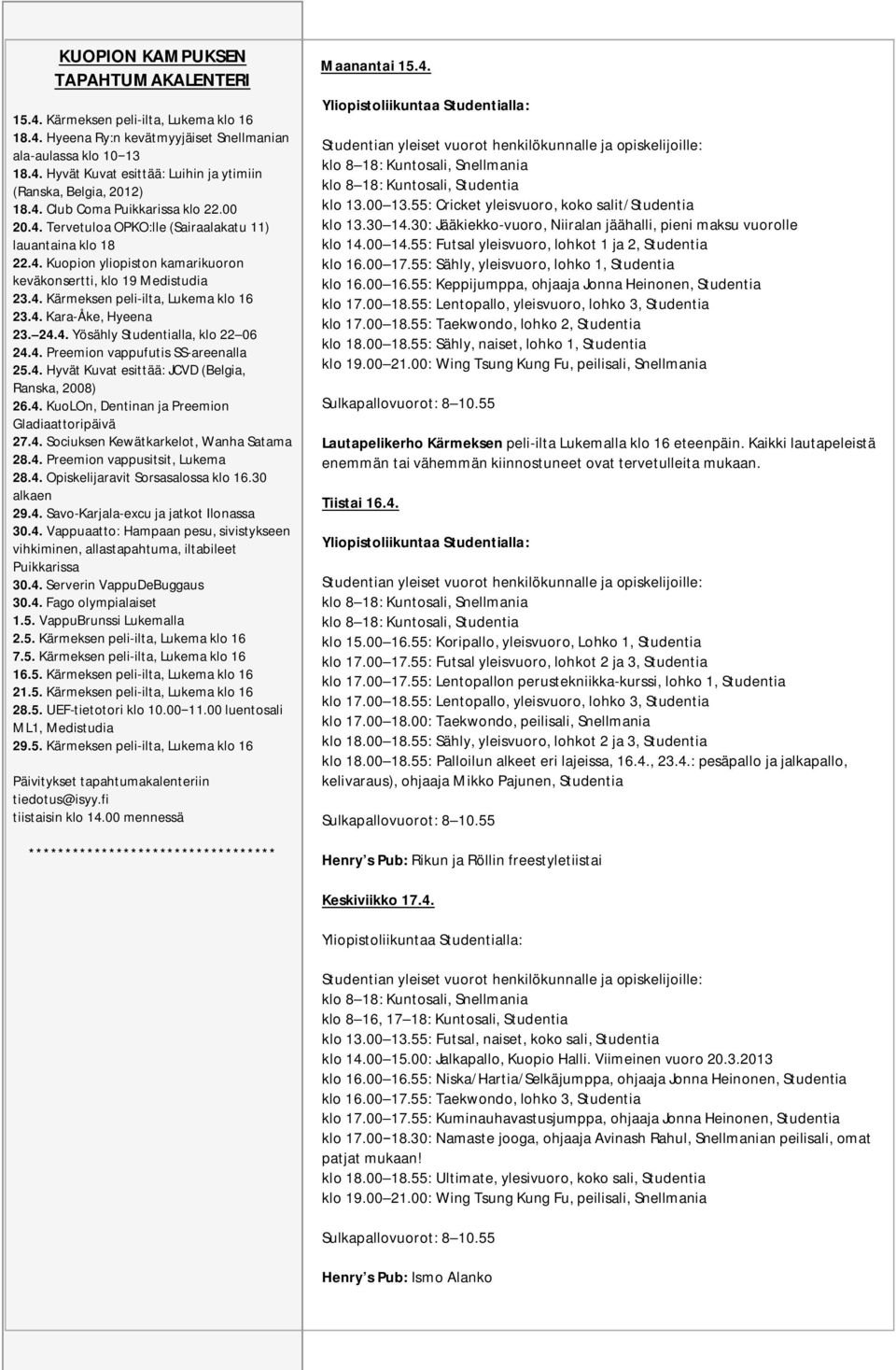 4. Kara-Åke, Hyeena 23. 24.4. Yösähly Studentialla, klo 22 06 24.4. Preemion vappufutis SS-areenalla 25.4. Hyvät Kuvat esittää: JCVD (Belgia, Ranska, 2008) 26.4. KuoLOn, Dentinan ja Preemion Gladiaattoripäivä 27.