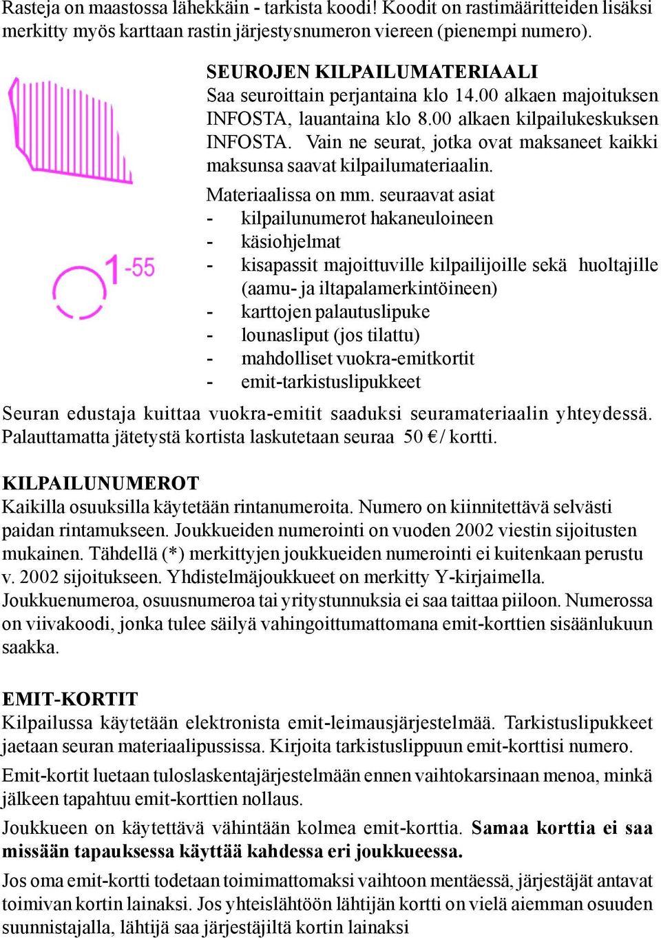 Vain ne seurat, jotka ovat maksaneet kaikki maksunsa saavat kilpailumateriaalin. Materiaalissa on mm.