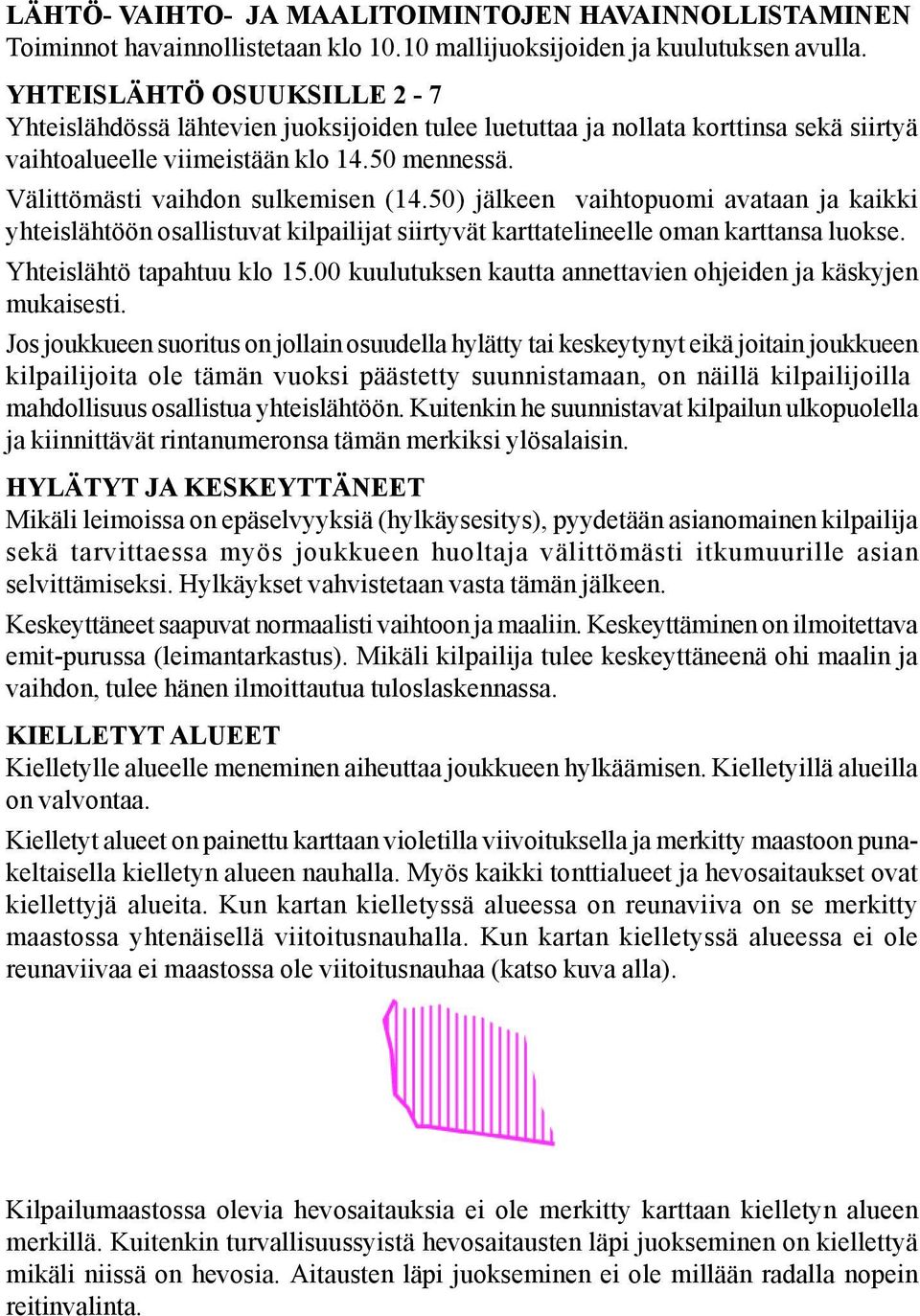 50) jälkeen vaihtopuomi avataan ja kaikki yhteislähtöön osallistuvat kilpailijat siirtyvät karttatelineelle oman karttansa luokse. Yhteislähtö tapahtuu klo 15.