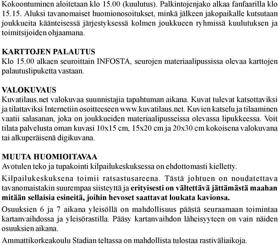 15. Aluksi tavanomaiset huomionosoitukset, minkä jälkeen jakopaikalle kutsutaan joukkueita käänteisessä järjestyksessä kolmen joukkueen ryhmissä kuulutuksen ja toimitsijoiden ohjaamana.