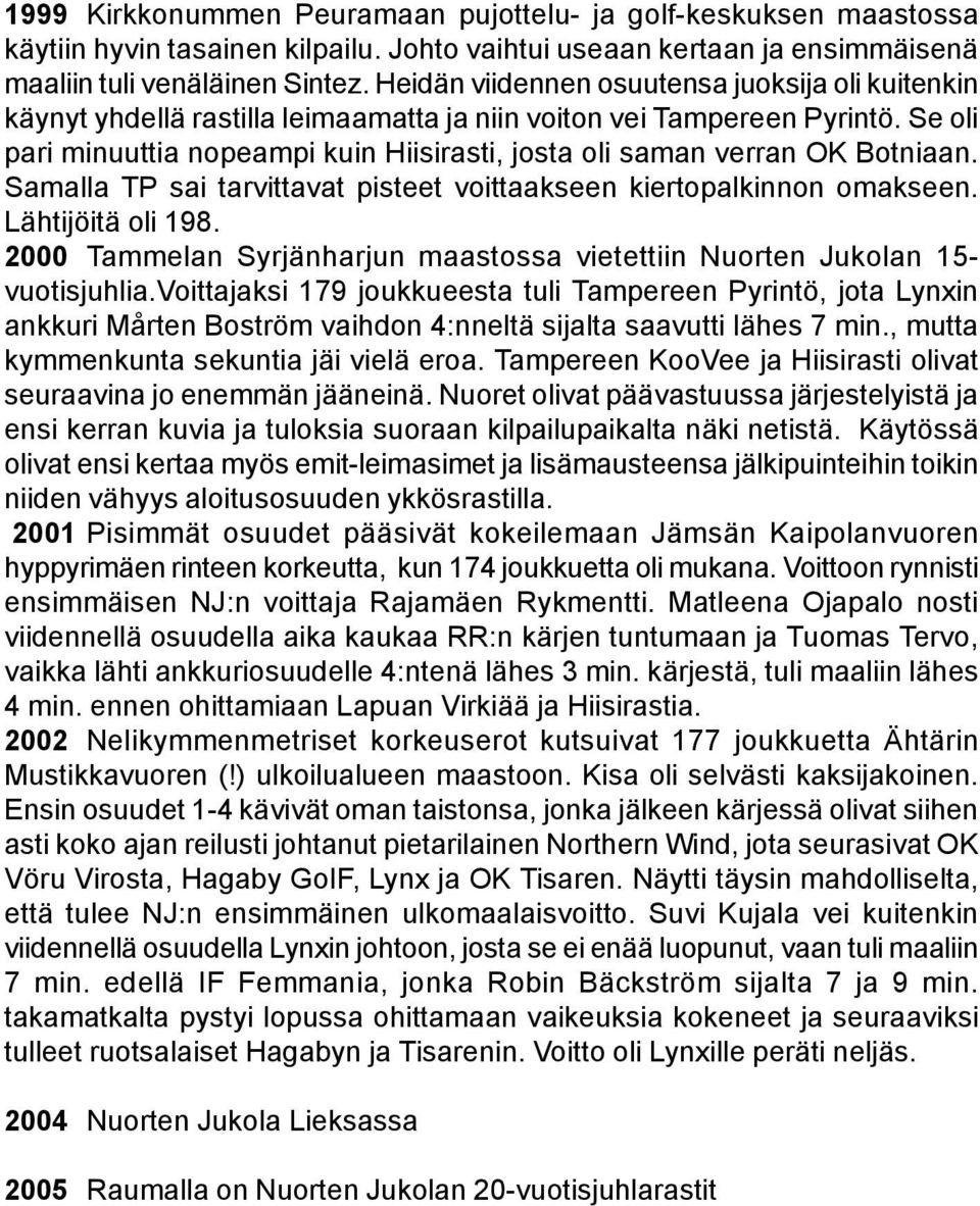 Se oli pari minuuttia nopeampi kuin Hiisirasti, josta oli saman verran OK Botniaan. Samalla TP sai tarvittavat pisteet voittaakseen kiertopalkinnon omakseen. Lähtijöitä oli 198.