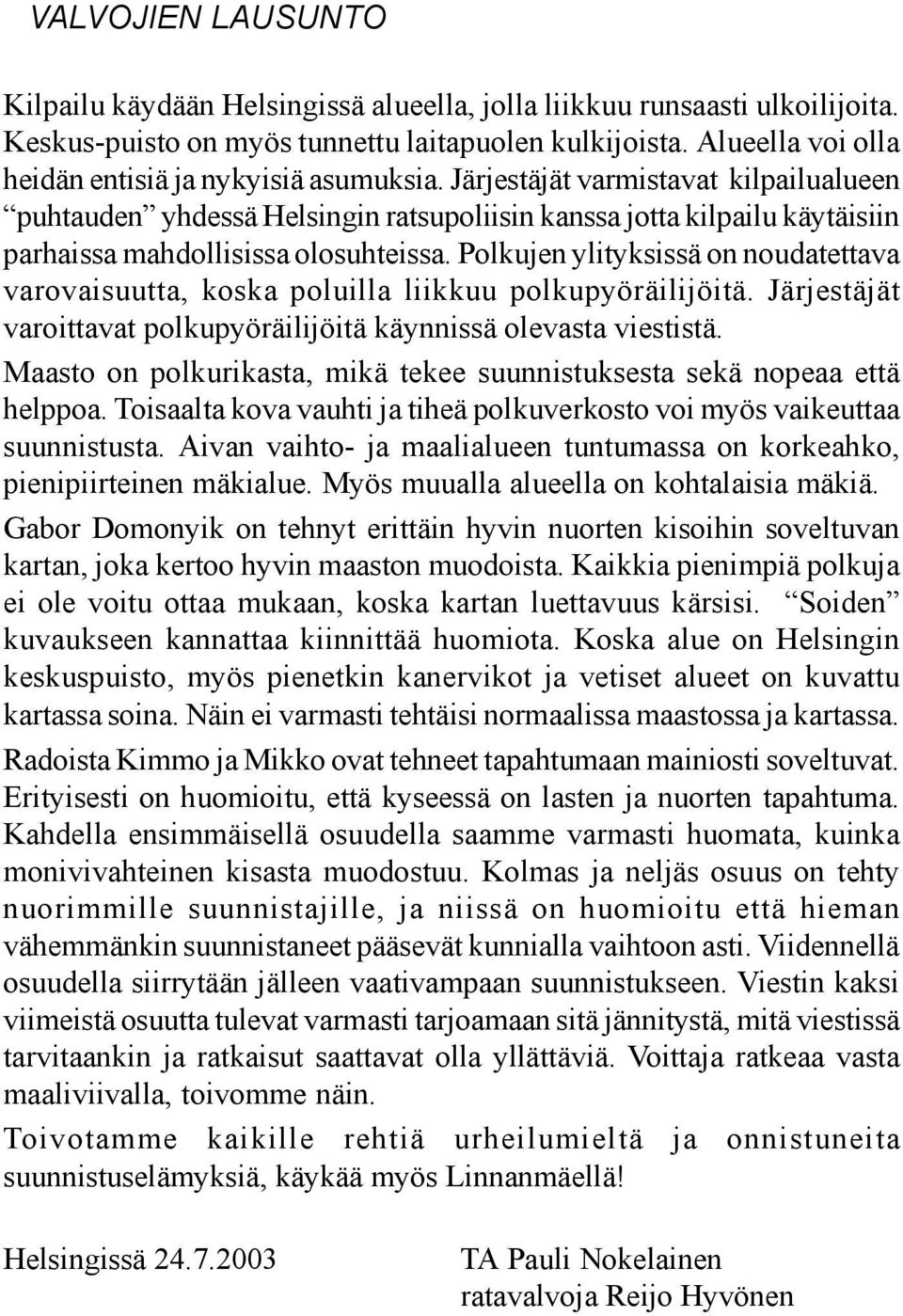 Järjestäjät varmistavat kilpailualueen puhtauden yhdessä Helsingin ratsupoliisin kanssa jotta kilpailu käytäisiin parhaissa mahdollisissa olosuhteissa.