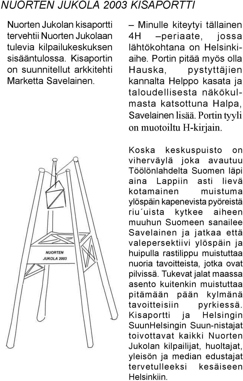 Portin pitää myös olla Hauska, pystyttäjien kannalta Helppo kasata ja taloudellisesta näkökulmasta katsottuna Halpa, Savelainen lisää. Portin tyyli on muotoiltu H-kirjain.