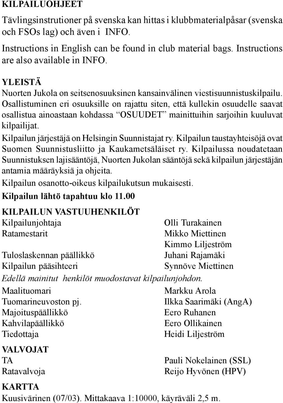 Osallistuminen eri osuuksille on rajattu siten, että kullekin osuudelle saavat osallistua ainoastaan kohdassa OSUUDET mainittuihin sarjoihin kuuluvat kilpailijat.