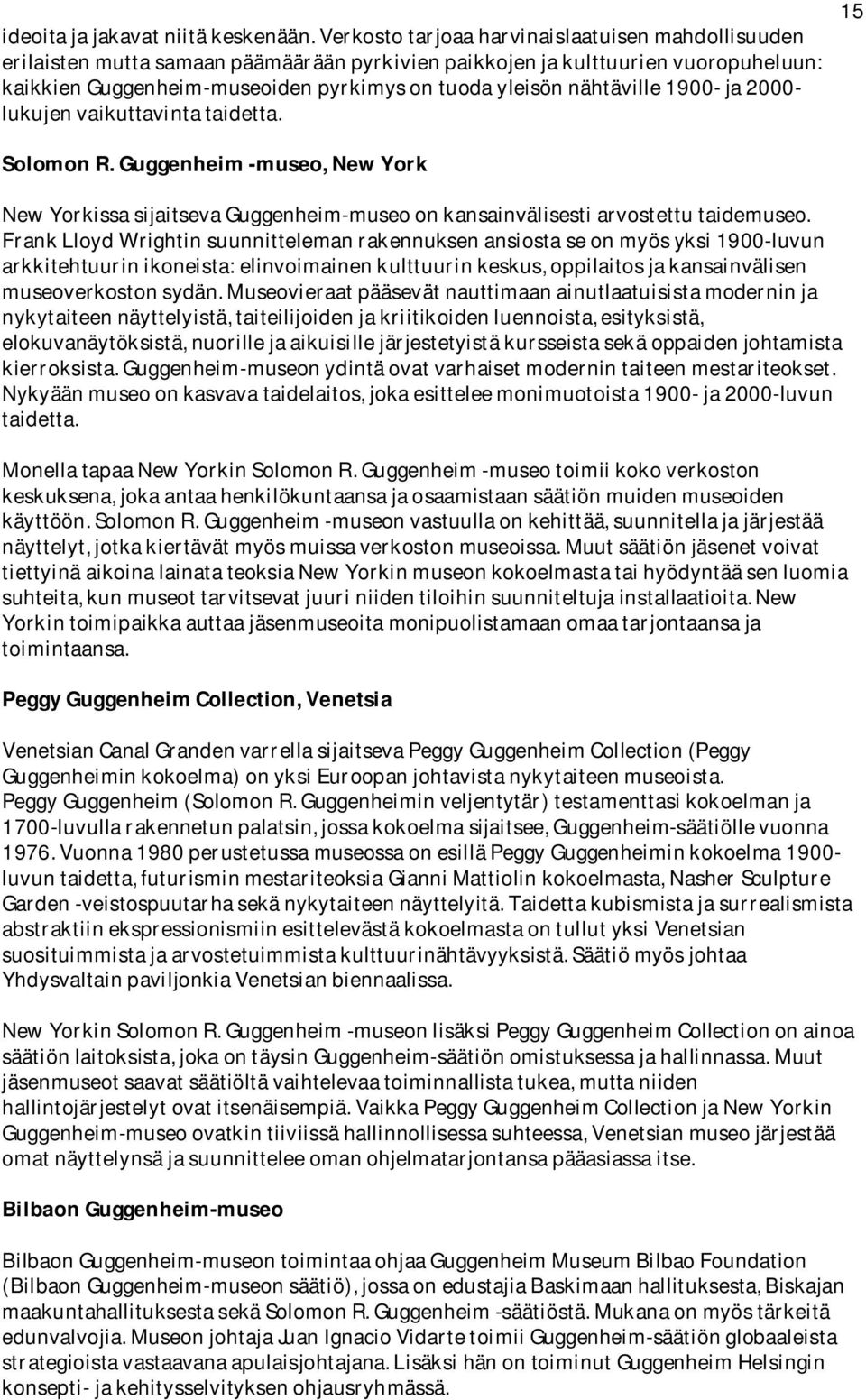 nähtäville 1900- ja 2000- lukujen vaikuttavinta taidetta. 15 Solomon R. Guggenheim -museo, New York New Yorkissa sijaitseva Guggenheim-museo on kansainvälisesti arvostettu taidemuseo.