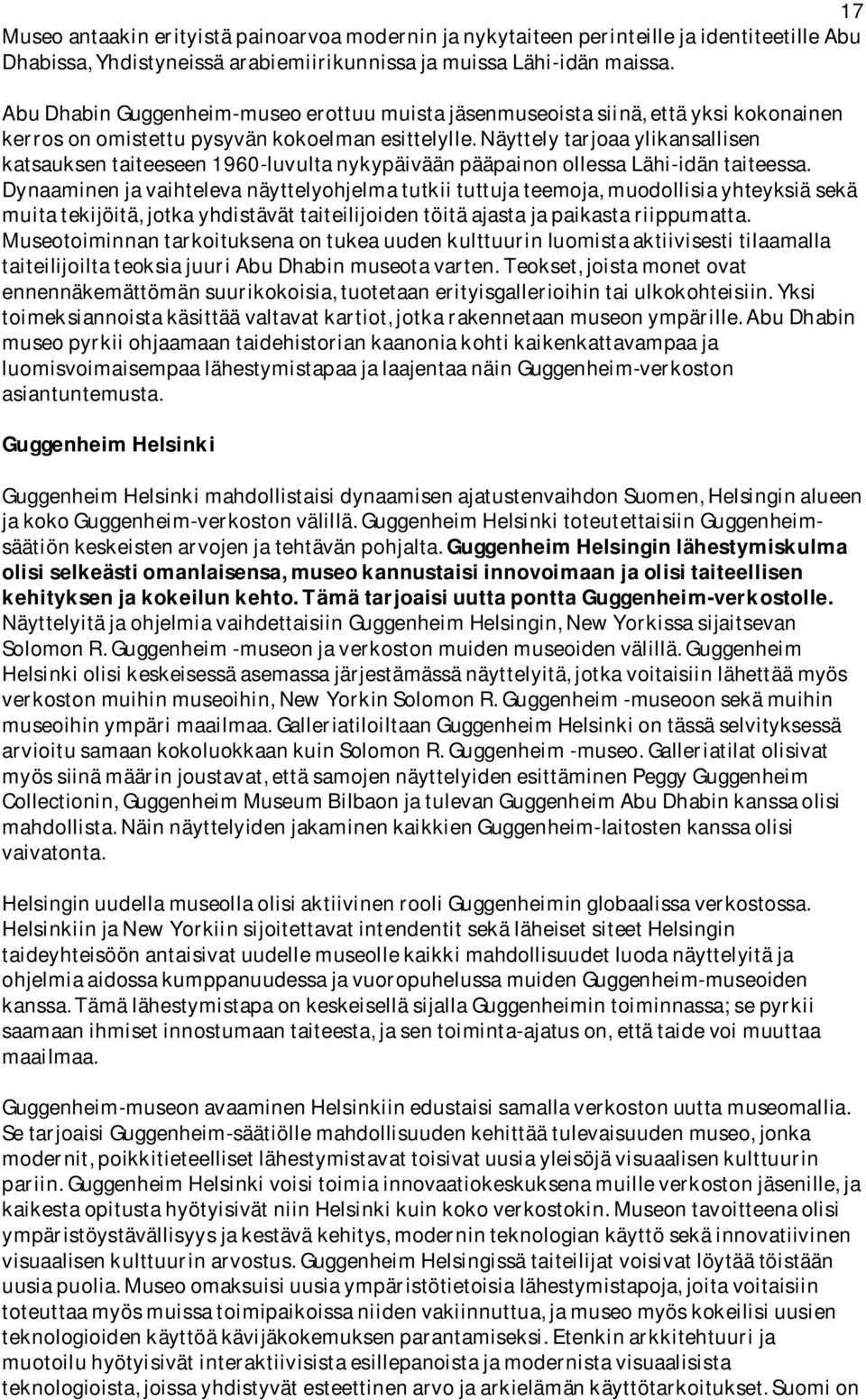 Näyttely tarjoaa ylikansallisen katsauksen taiteeseen 1960-luvulta nykypäivään pääpainon ollessa Lähi-idän taiteessa.