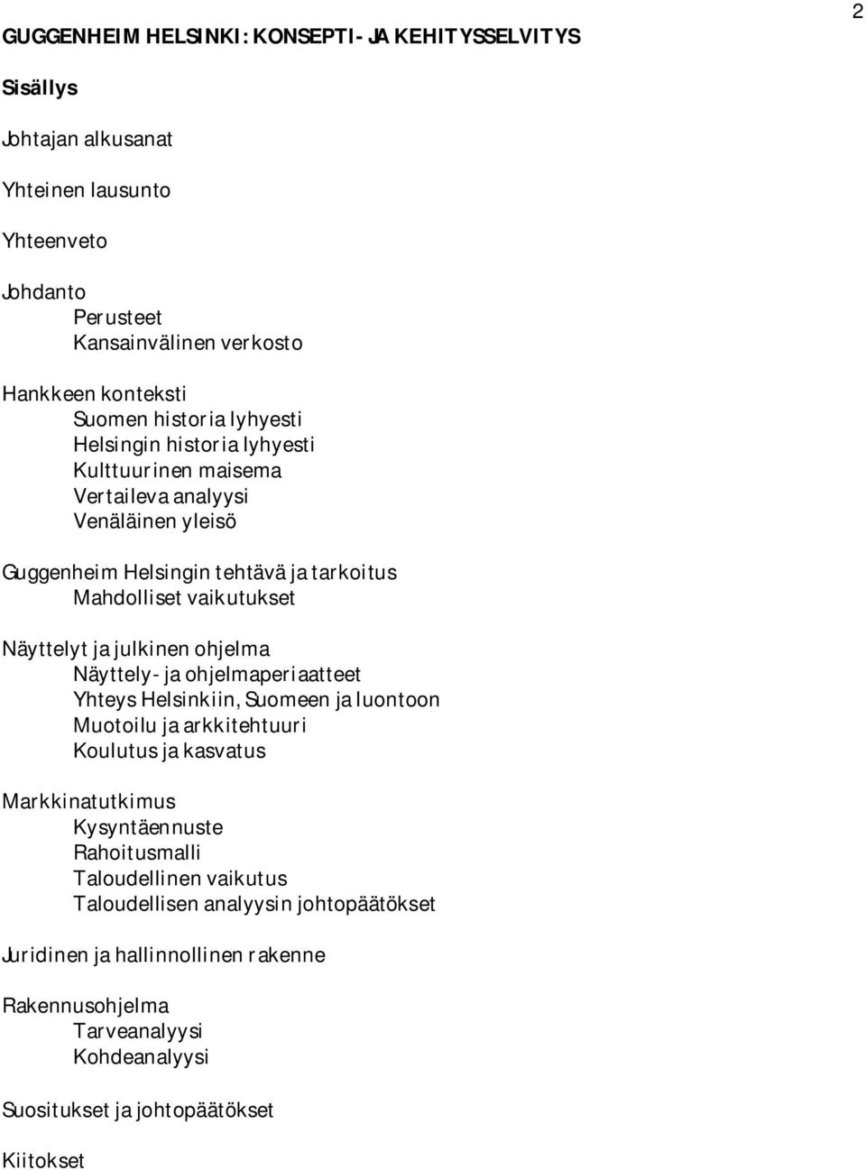 ja julkinen ohjelma Näyttely- ja ohjelmaperiaatteet Yhteys Helsinkiin, Suomeen ja luontoon Muotoilu ja arkkitehtuuri Koulutus ja kasvatus Markkinatutkimus Kysyntäennuste