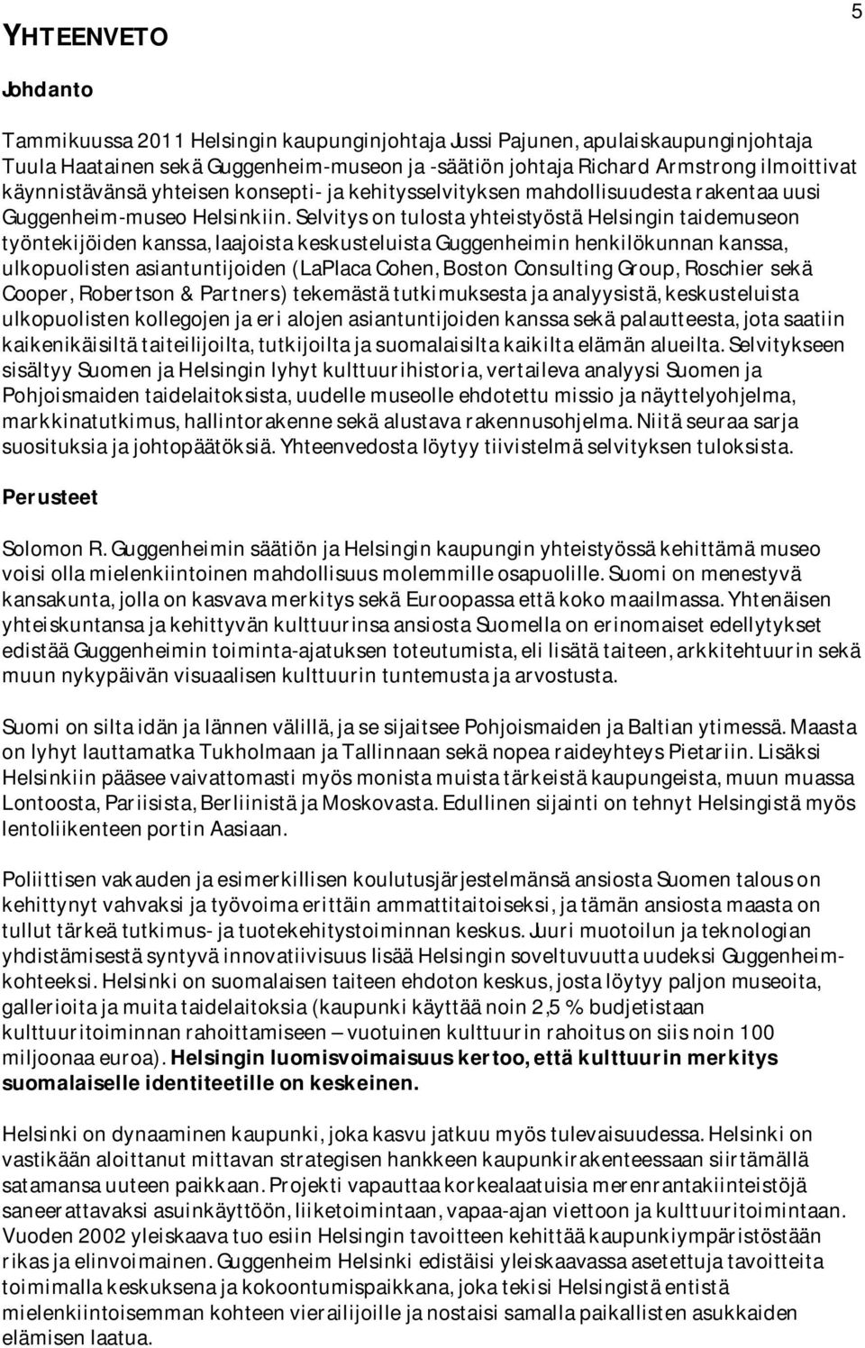 Selvitys on tulosta yhteistyöstä Helsingin taidemuseon työntekijöiden kanssa, laajoista keskusteluista Guggenheimin henkilökunnan kanssa, ulkopuolisten asiantuntijoiden (LaPlaca Cohen, Boston