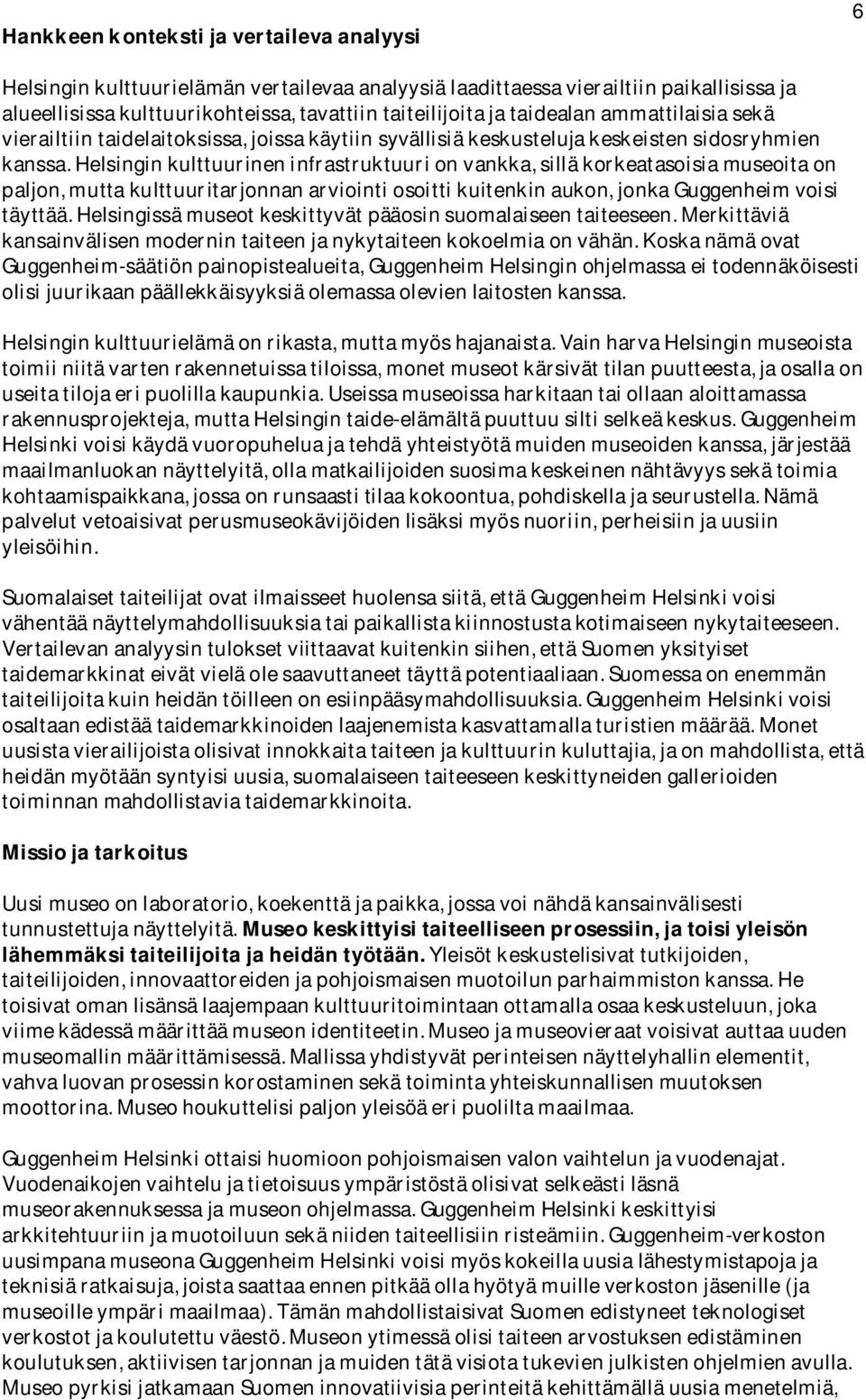 Helsingin kulttuurinen infrastruktuuri on vankka, sillä korkeatasoisia museoita on paljon, mutta kulttuuritarjonnan arviointi osoitti kuitenkin aukon, jonka Guggenheim voisi täyttää.