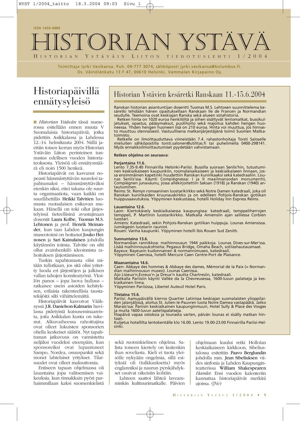 Historiapäivillä ennätysyleisö Historian Ystävän tässä numerossa esitellään ennen muuta V Suomalaisia historiapäiviä, jotka pidettiin Asikkalassa ja Lahdessa 12.-14. helmikuuta 2004.