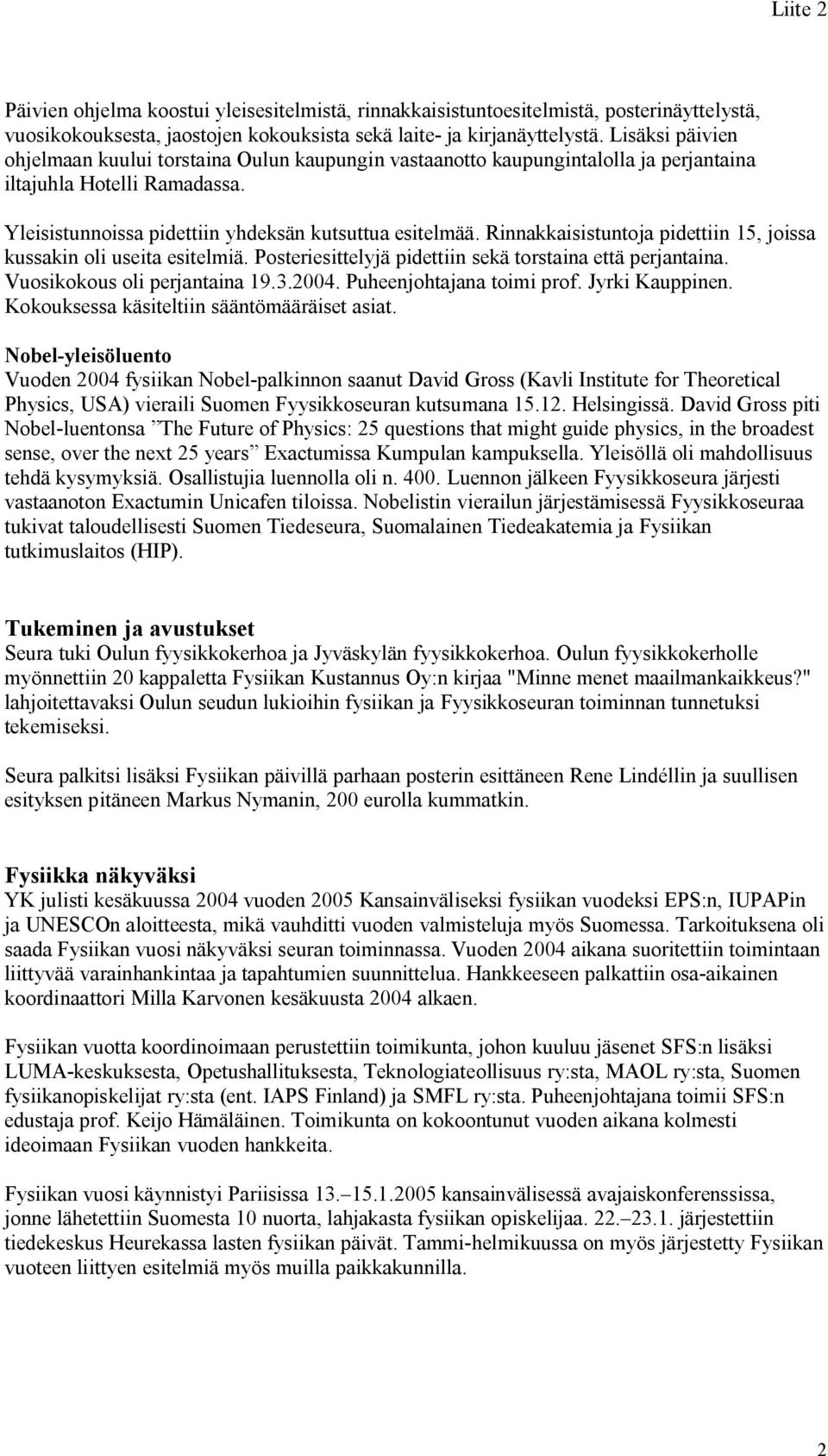 Rinnakkaisistuntoja pidettiin 15, joissa kussakin oli useita esitelmiä. Posteriesittelyjä pidettiin sekä torstaina että perjantaina. Vuosikokous oli perjantaina 19.3.2004. Puheenjohtajana toimi prof.