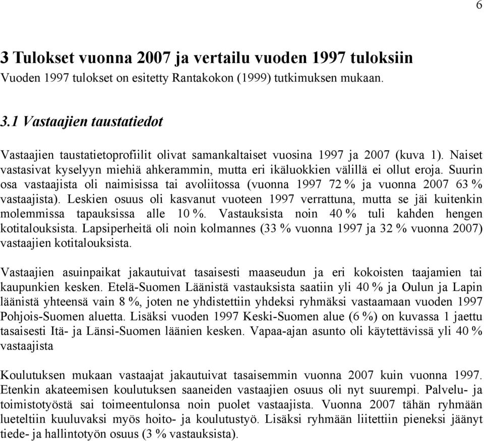 Leskien osuus oli kasvanut vuoteen 1997 verrattuna, mutta se jäi kuitenkin molemmissa tapauksissa alle 10 %. Vastauksista noin 40 % tuli kahden hengen kotitalouksista.