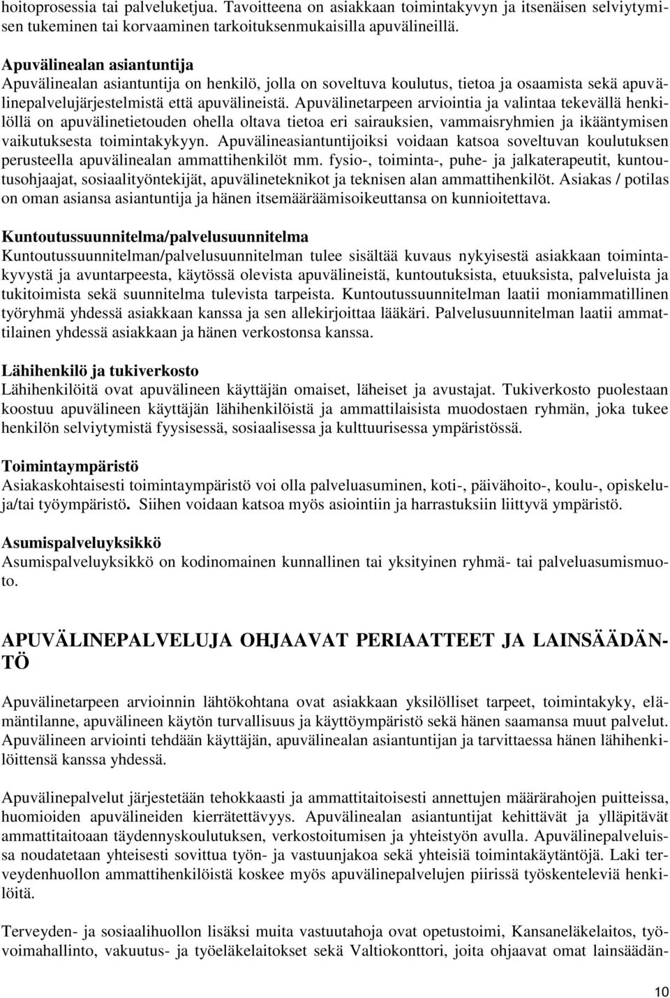 Apuvälinetarpeen arviointia ja valintaa tekevällä henkilöllä on apuvälinetietouden ohella oltava tietoa eri sairauksien, vammaisryhmien ja ikääntymisen vaikutuksesta toimintakykyyn.