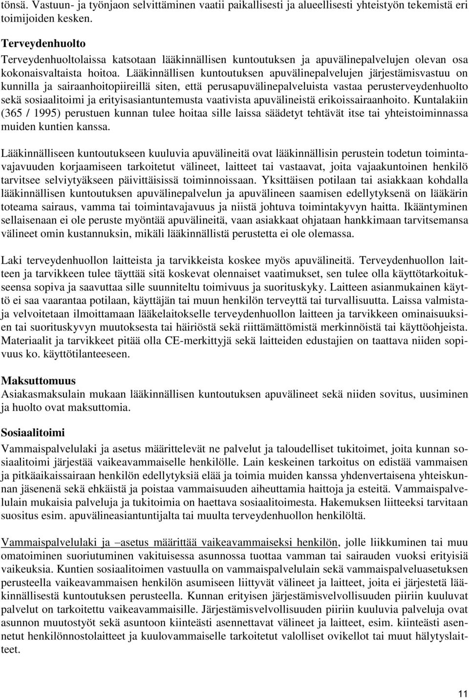 Lääkinnällisen kuntoutuksen apuvälinepalvelujen järjestämisvastuu on kunnilla ja sairaanhoitopiireillä siten, että perusapuvälinepalveluista vastaa perusterveydenhuolto sekä sosiaalitoimi ja