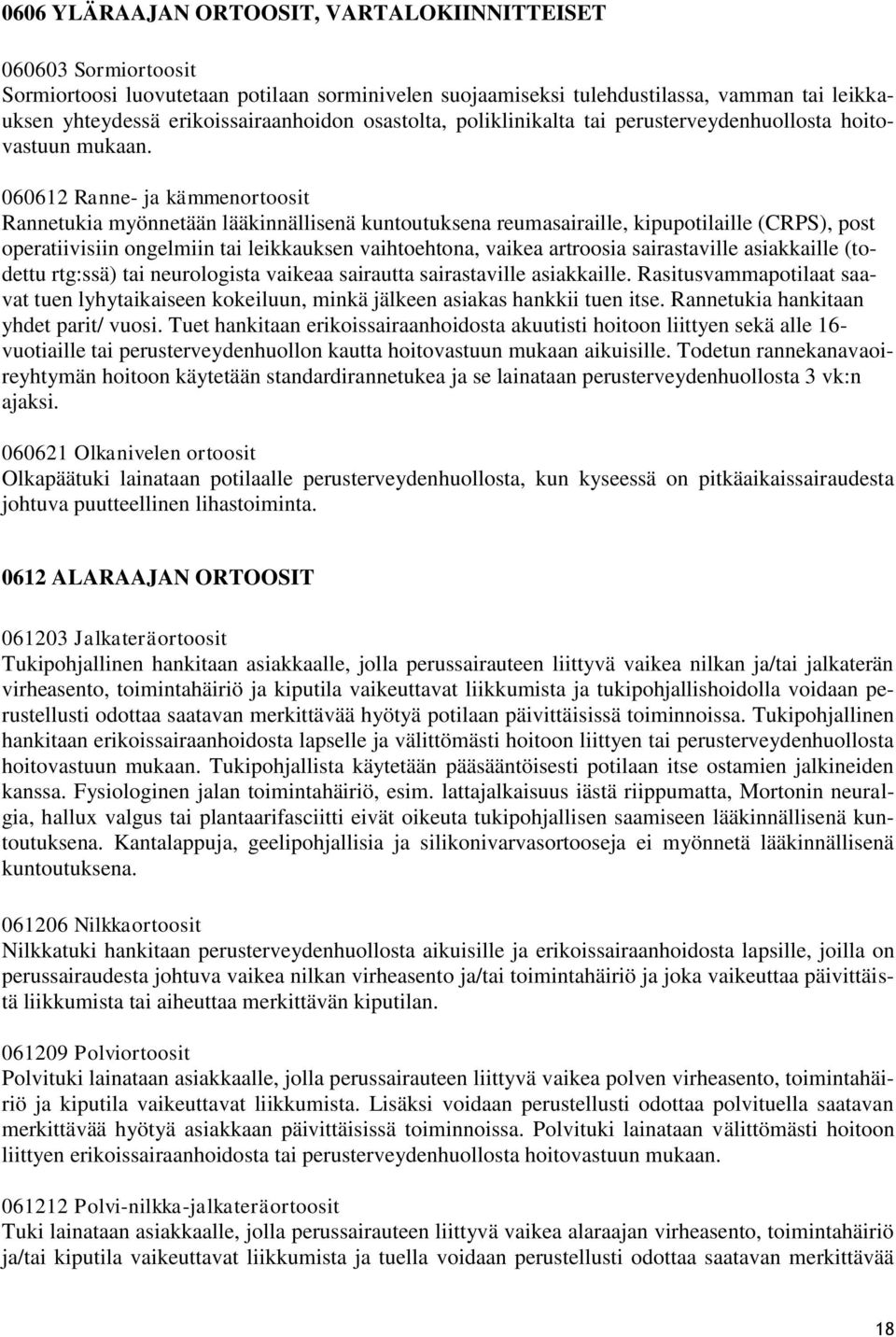 060612 Ranne- ja kämmenortoosit Rannetukia myönnetään lääkinnällisenä kuntoutuksena reumasairaille, kipupotilaille (CRPS), post operatiivisiin ongelmiin tai leikkauksen vaihtoehtona, vaikea artroosia