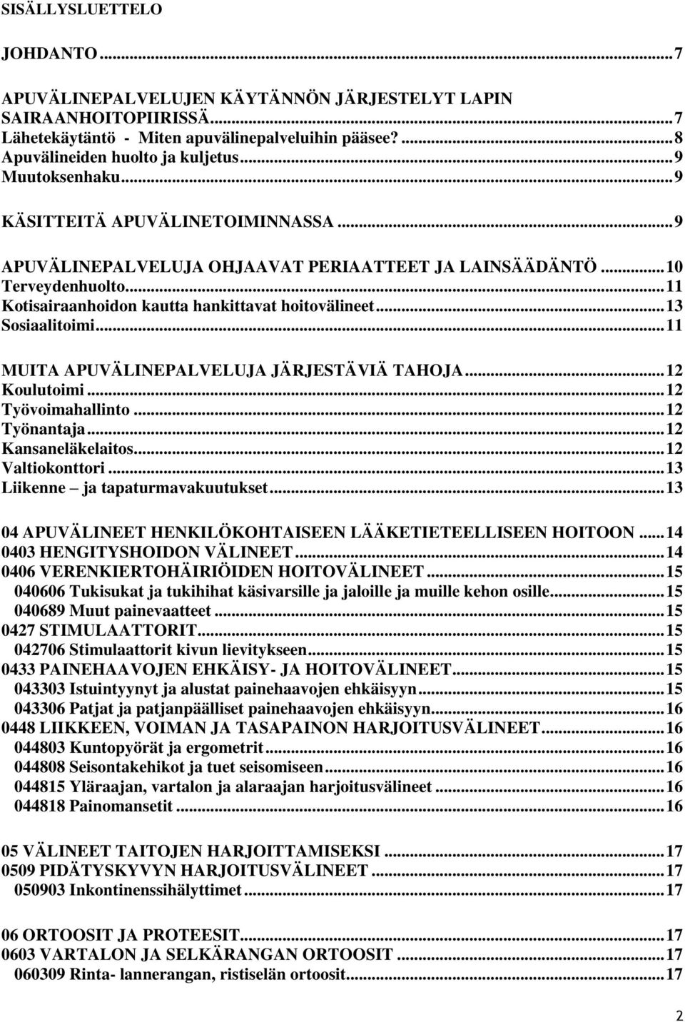 .. 13 Sosiaalitoimi... 11 MUITA APUVÄLINEPALVELUJA JÄRJESTÄVIÄ TAHOJA... 12 Koulutoimi... 12 Työvoimahallinto... 12 Työnantaja... 12 Kansaneläkelaitos... 12 Valtiokonttori.