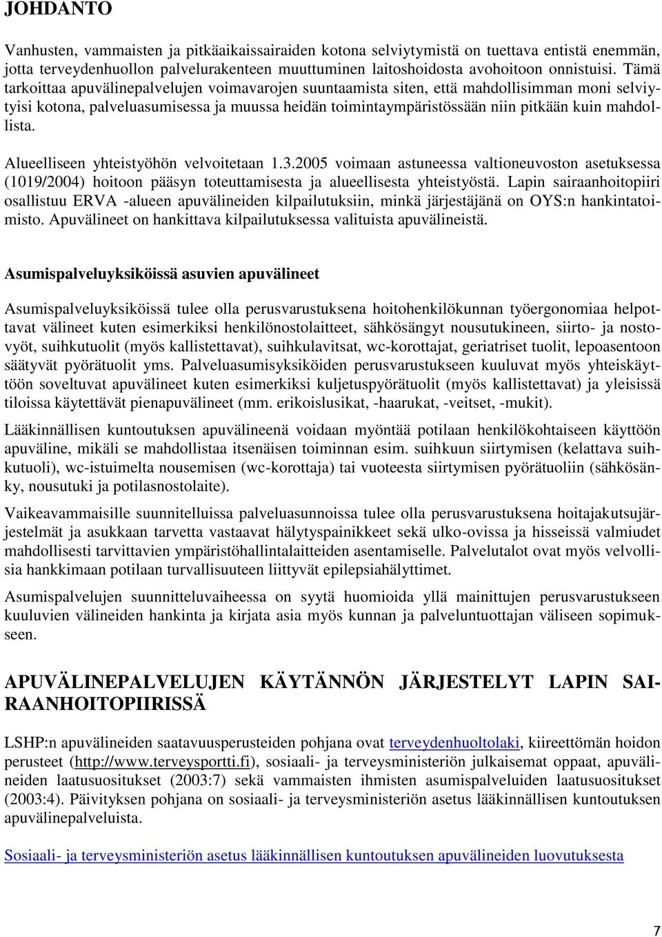 mahdollista. Alueelliseen yhteistyöhön velvoitetaan 1.3.2005 voimaan astuneessa valtioneuvoston asetuksessa (1019/2004) hoitoon pääsyn toteuttamisesta ja alueellisesta yhteistyöstä.