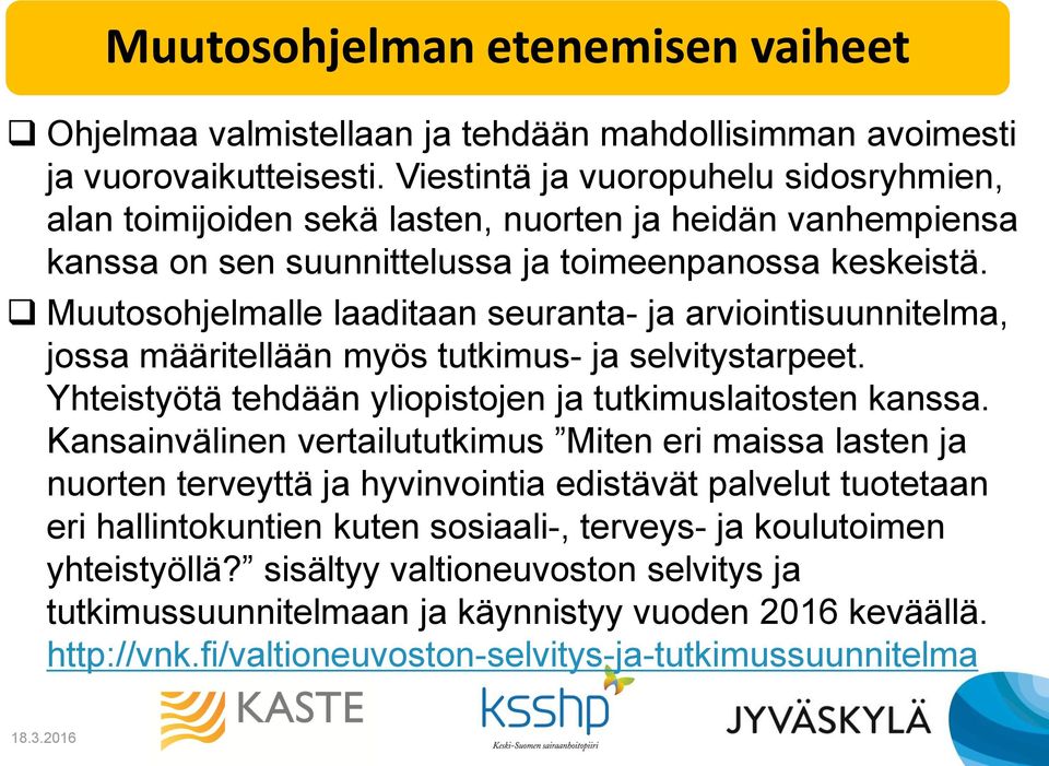 Muutosohjelmalle laaditaan seuranta- ja arviointisuunnitelma, jossa määritellään myös tutkimus- ja selvitystarpeet. Yhteistyötä tehdään yliopistojen ja tutkimuslaitosten kanssa.