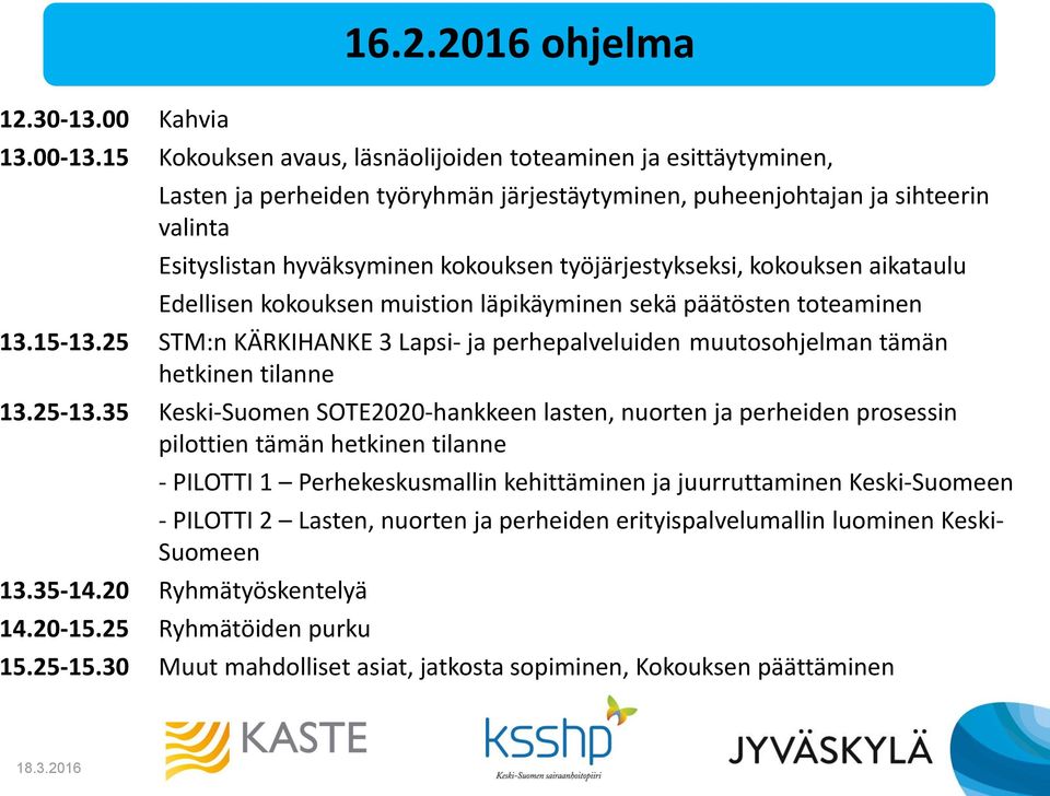 työjärjestykseksi, kokouksen aikataulu Edellisen kokouksen muistion läpikäyminen sekä päätösten toteaminen 13.15-13.