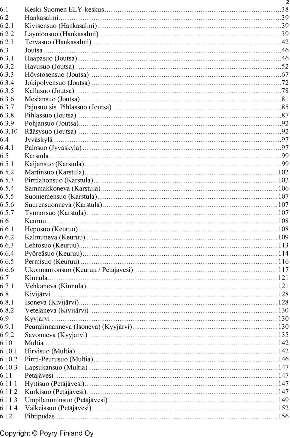 Pihlassuo (Joutsa)... 85 6.3.8 Pihlassuo (Joutsa)... 87 6.3.9 Pohjansuo (Joutsa)... 92 6.3.10 Rääsysuo (Joutsa)... 92 6.4 Jyväskylä... 97 6.4.1 Palosuo (Jyväskylä)... 97 6.5 Karstula... 99 6.5.1 Kaijansuo (Karstula).