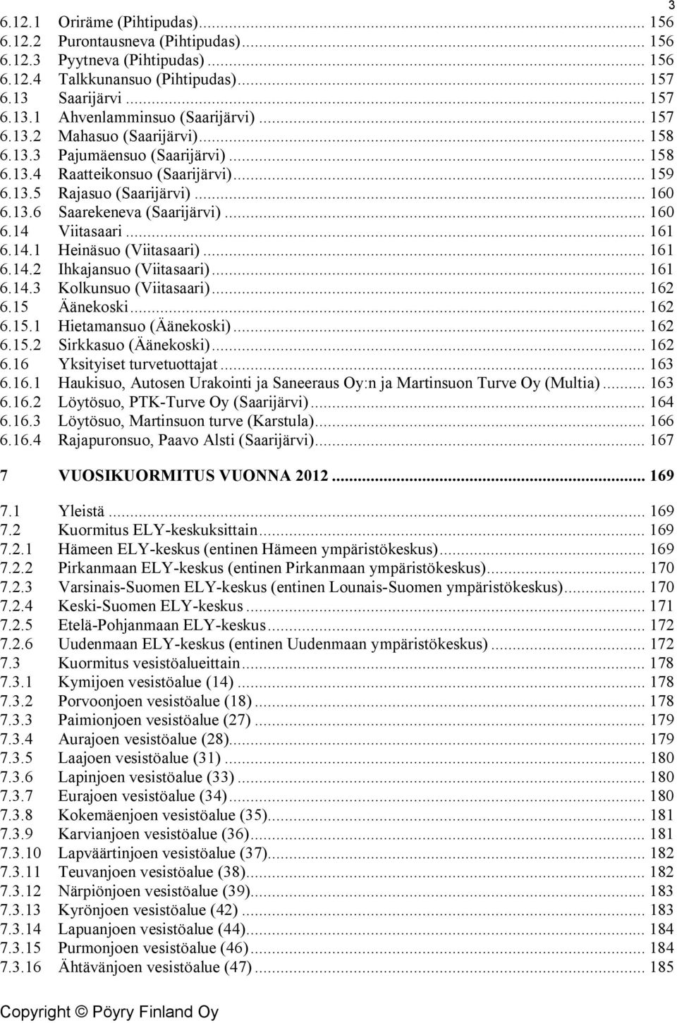 .. 161 6.14.1 Heinäsuo (Viitasaari)... 161 6.14.2 Ihkajansuo (Viitasaari)... 161 6.14.3 Kolkunsuo (Viitasaari)... 162 6.15 Äänekoski... 162 6.15.1 Hietamansuo (Äänekoski)... 162 6.15.2 Sirkkasuo (Äänekoski).