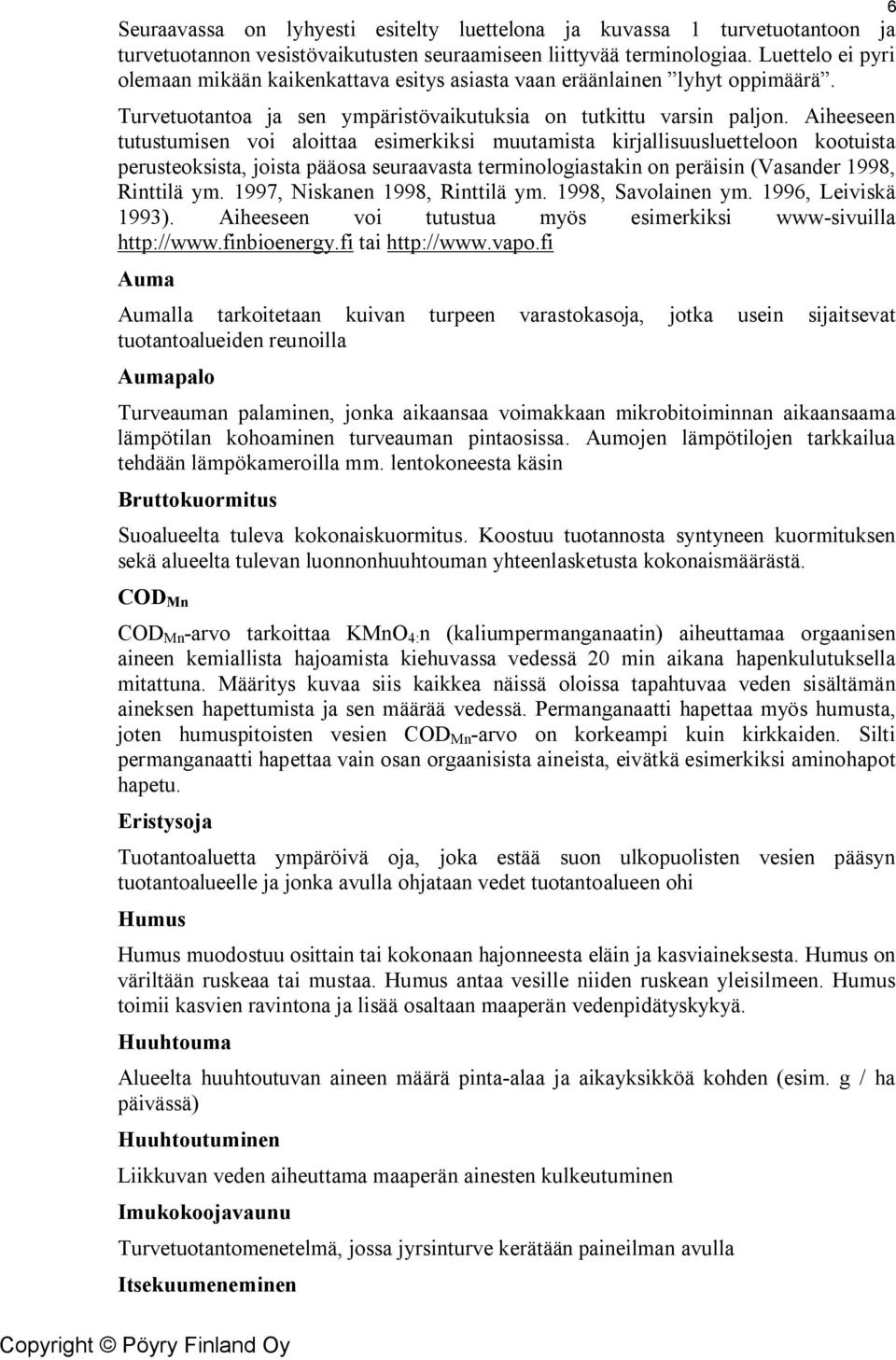 Aiheeseen tutustumisen voi aloittaa esimerkiksi muutamista kirjallisuusluetteloon kootuista perusteoksista, joista pääosa seuraavasta terminologiastakin on peräisin (Vasander 1998, Rinttilä ym.