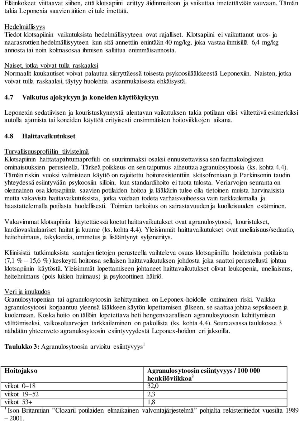 Klotsapiini ei vaikuttanut uros- ja naarasrottien hedelmällisyyteen kun sitä annettiin enintään 40 mg/kg, joka vastaa ihmisillä 6,4 mg/kg annosta tai noin kolmasosaa ihmisen sallittua enimmäisannosta.