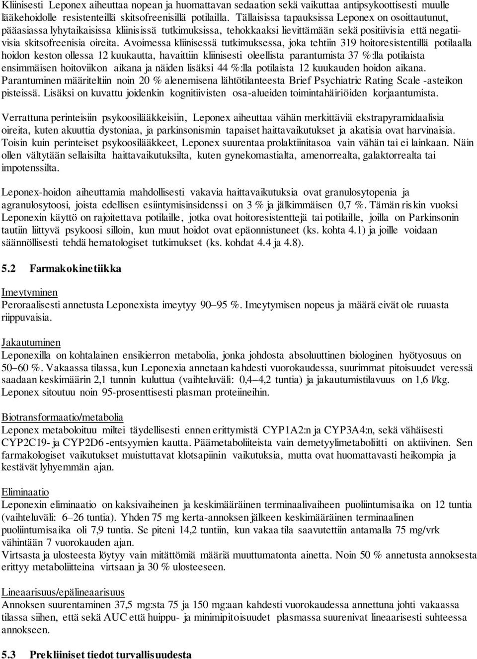 Avoimessa kliinisessä tutkimuksessa, joka tehtiin 319 hoitoresistentillä potilaalla hoidon keston ollessa 12 kuukautta, havaittiin kliinisesti oleellista parantumista 37 %:lla potilaista ensimmäisen