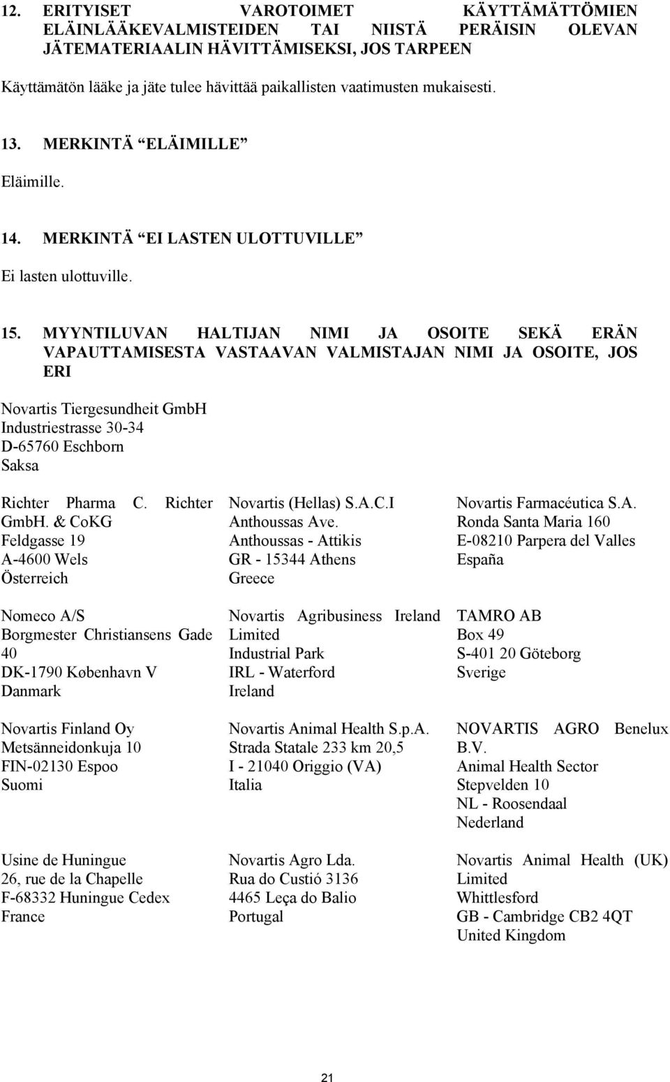 MYYNTILUVAN HALTIJAN NIMI JA OSOITE SEKÄ ERÄN VAPAUTTAMISESTA VASTAAVAN VALMISTAJAN NIMI JA OSOITE, JOS ERI Novartis Tiergesundheit GmbH Industriestrasse 30-34 D-65760 Eschborn Saksa Richter Pharma C.