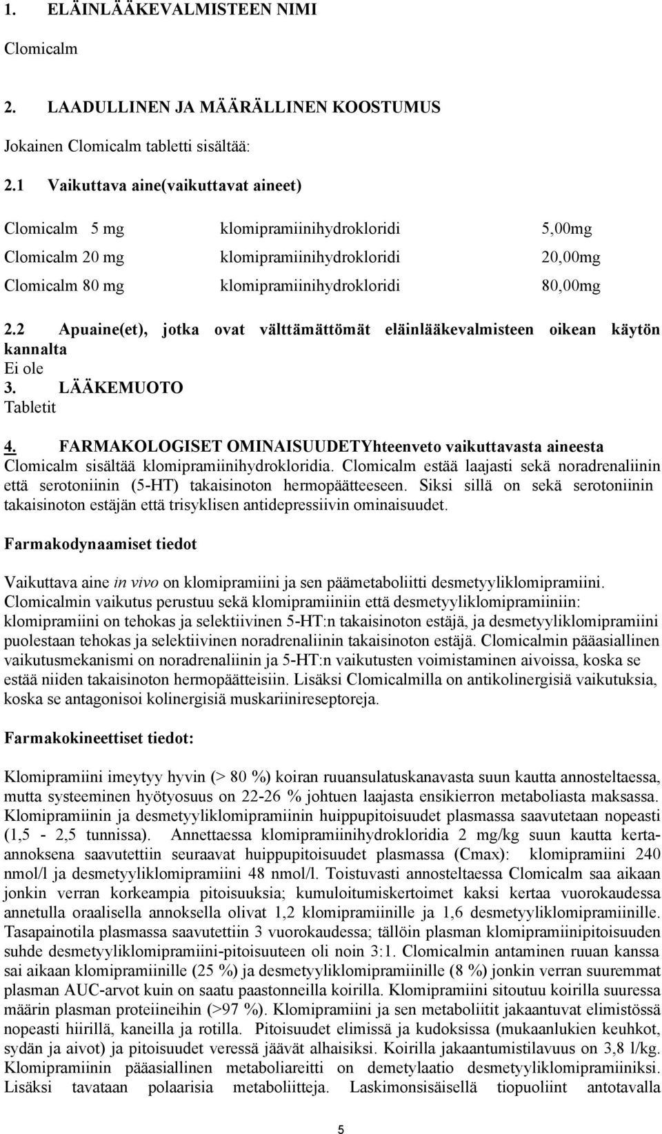 2 Apuaine(et), jotka ovat välttämättömät eläinlääkevalmisteen oikean käytön kannalta Ei ole 3. LÄÄKEMUOTO Tabletit 4.