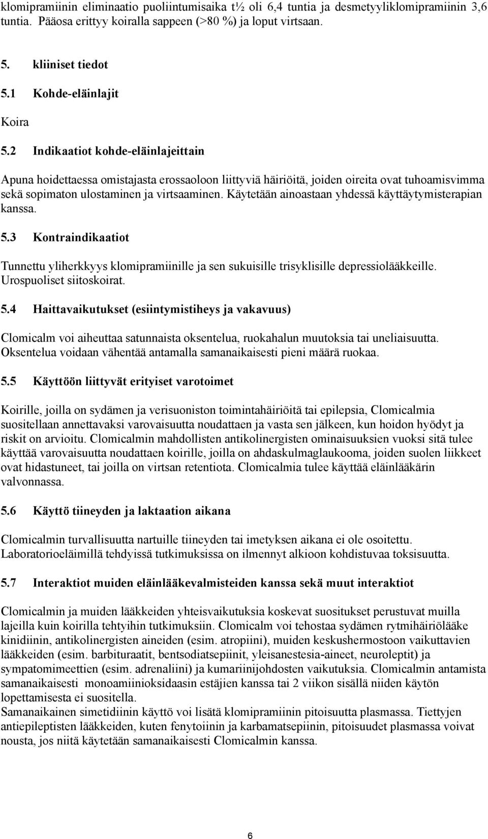 2 Indikaatiot kohde-eläinlajeittain Apuna hoidettaessa omistajasta erossaoloon liittyviä häiriöitä, joiden oireita ovat tuhoamisvimma sekä sopimaton ulostaminen ja virtsaaminen.