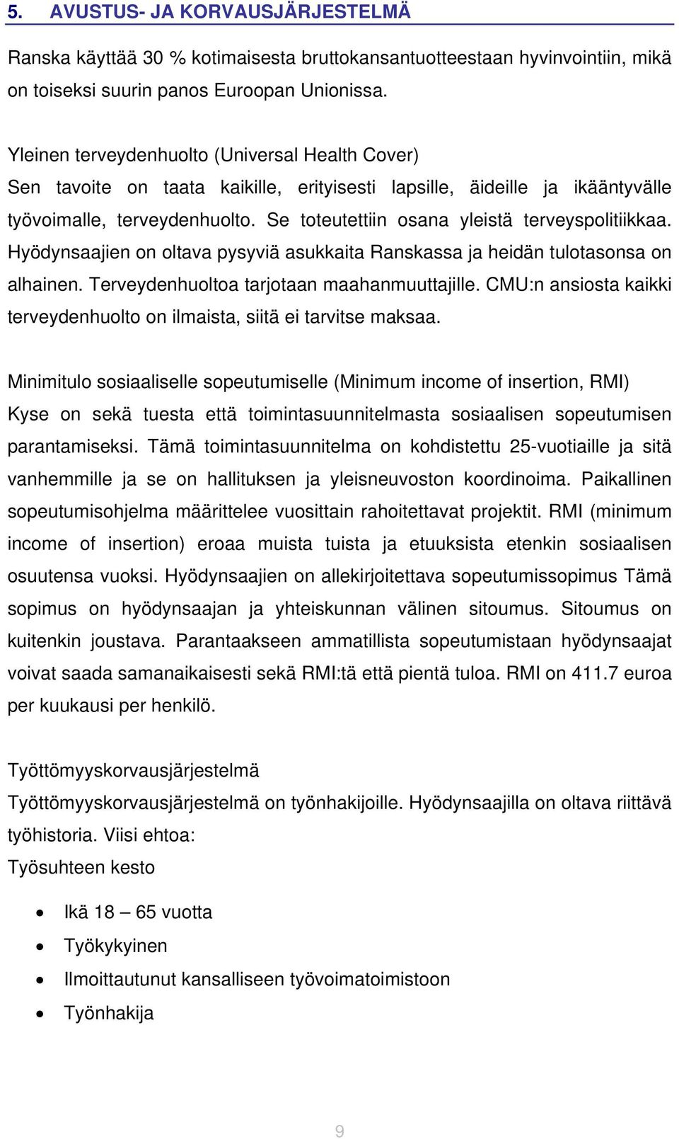 Se toteutettiin osana yleistä terveyspolitiikkaa. Hyödynsaajien on oltava pysyviä asukkaita Ranskassa ja heidän tulotasonsa on alhainen. Terveydenhuoltoa tarjotaan maahanmuuttajille.