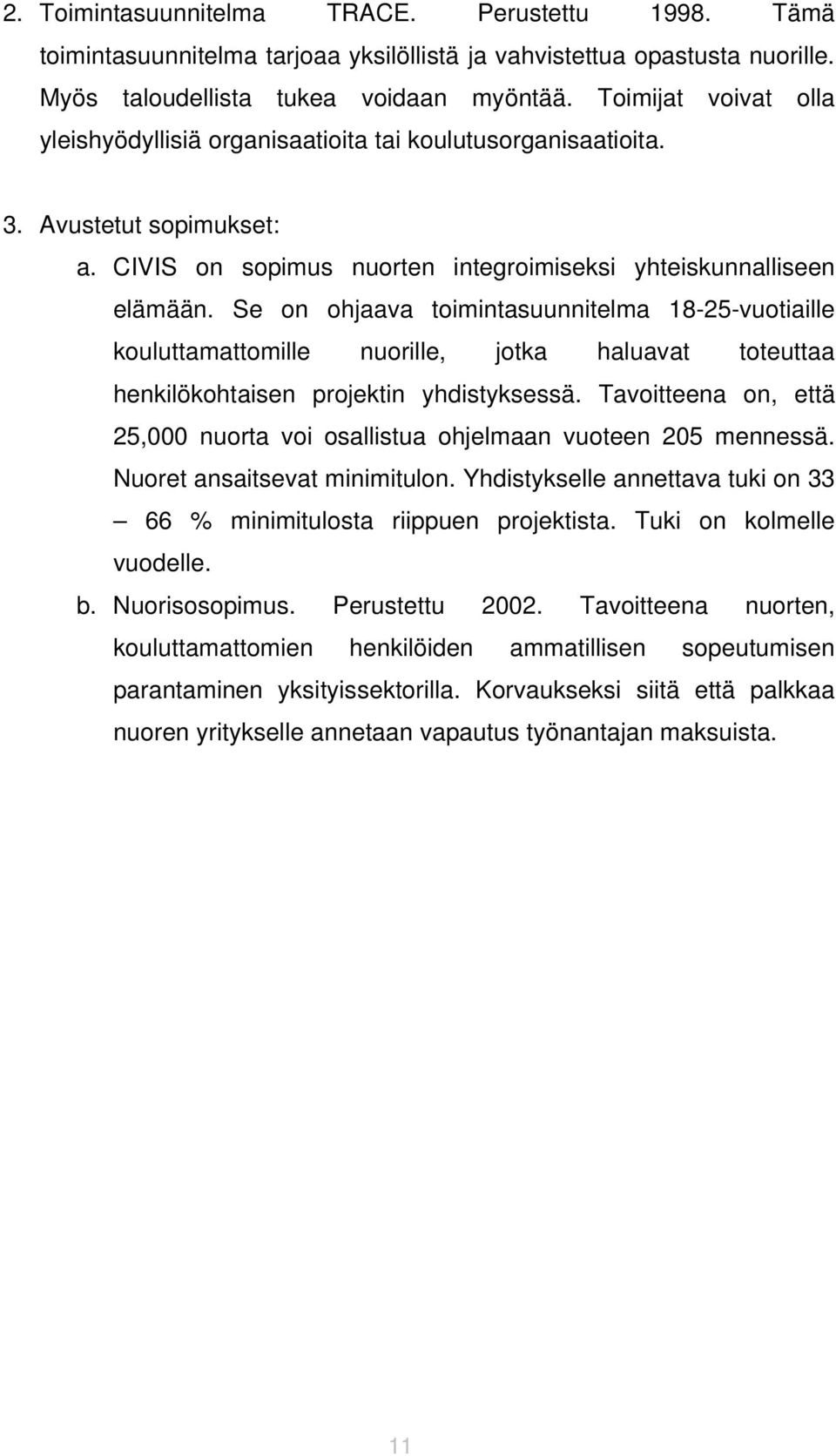 Se on ohjaava toimintasuunnitelma 18-25-vuotiaille kouluttamattomille nuorille, jotka haluavat toteuttaa henkilökohtaisen projektin yhdistyksessä.