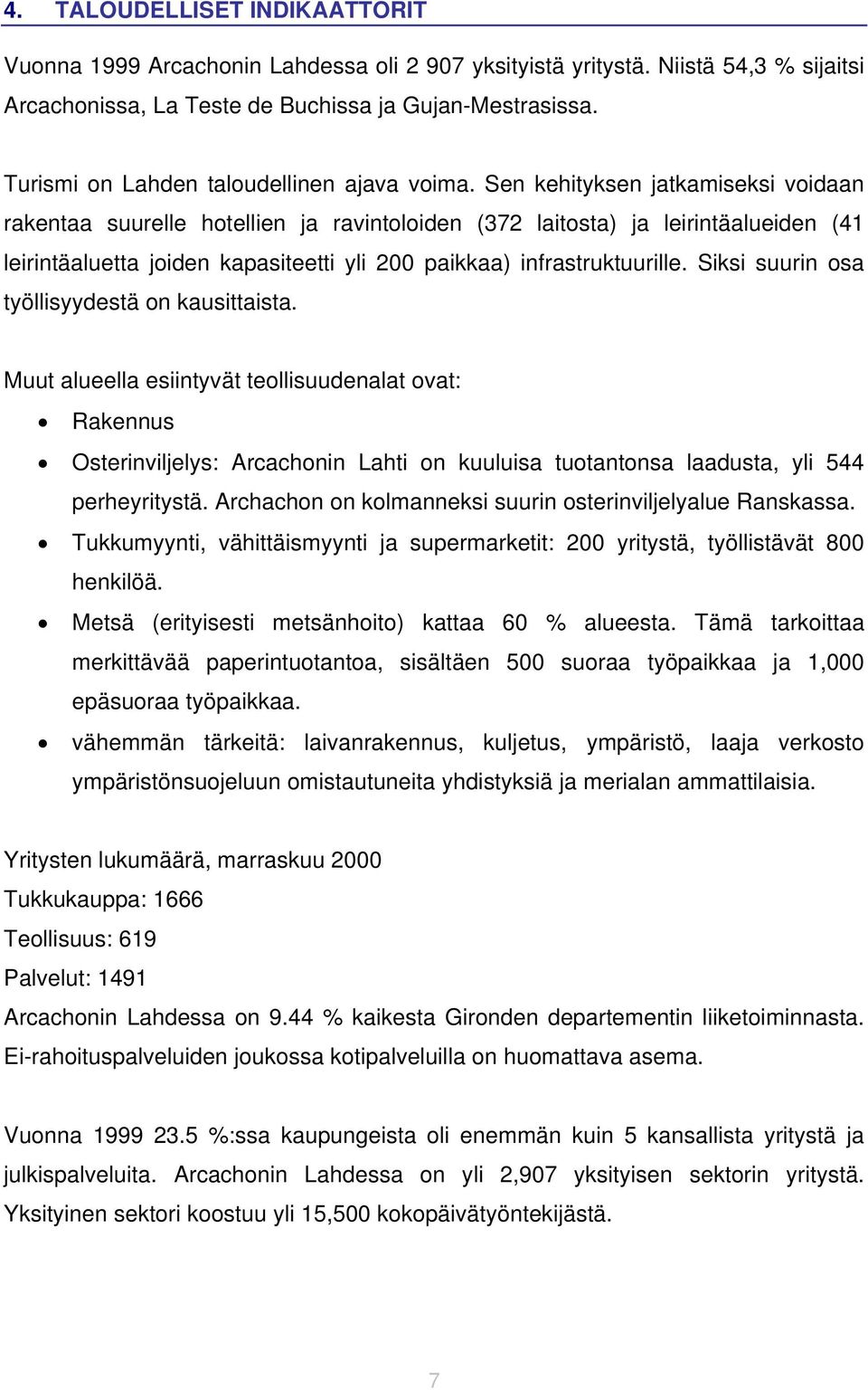 Sen kehityksen jatkamiseksi voidaan rakentaa suurelle hotellien ja ravintoloiden (372 laitosta) ja leirintäalueiden (41 leirintäaluetta joiden kapasiteetti yli 200 paikkaa) infrastruktuurille.