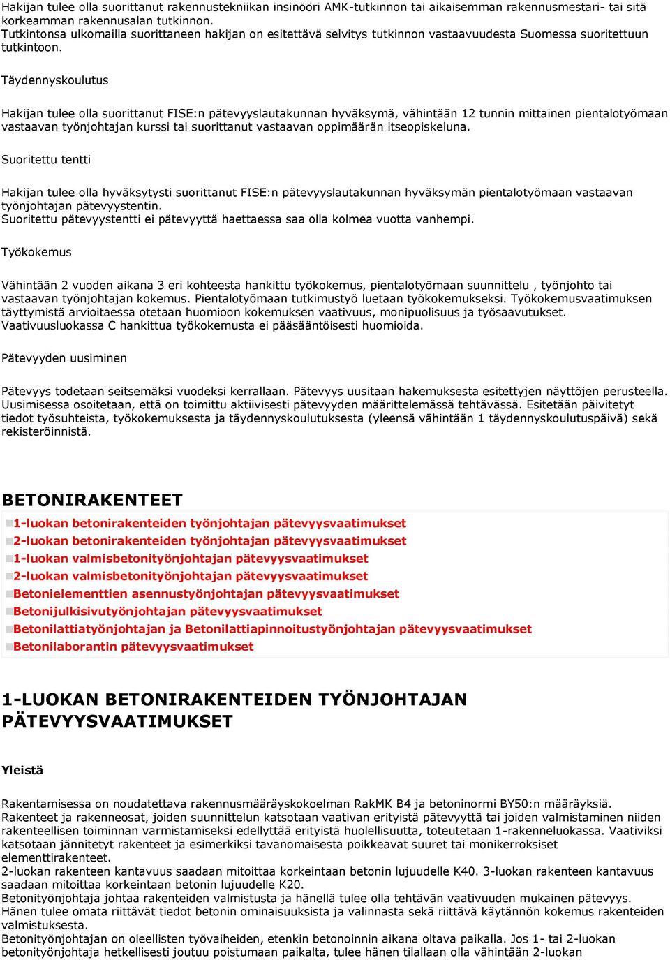 Täydennyskoulutus Hakijan tulee olla suorittanut FISE:n pätevyyslautakunnan hyväksymä, vähintään 12 tunnin mittainen pientalotyömaan vastaavan työnjohtajan kurssi tai suorittanut vastaavan oppimäärän